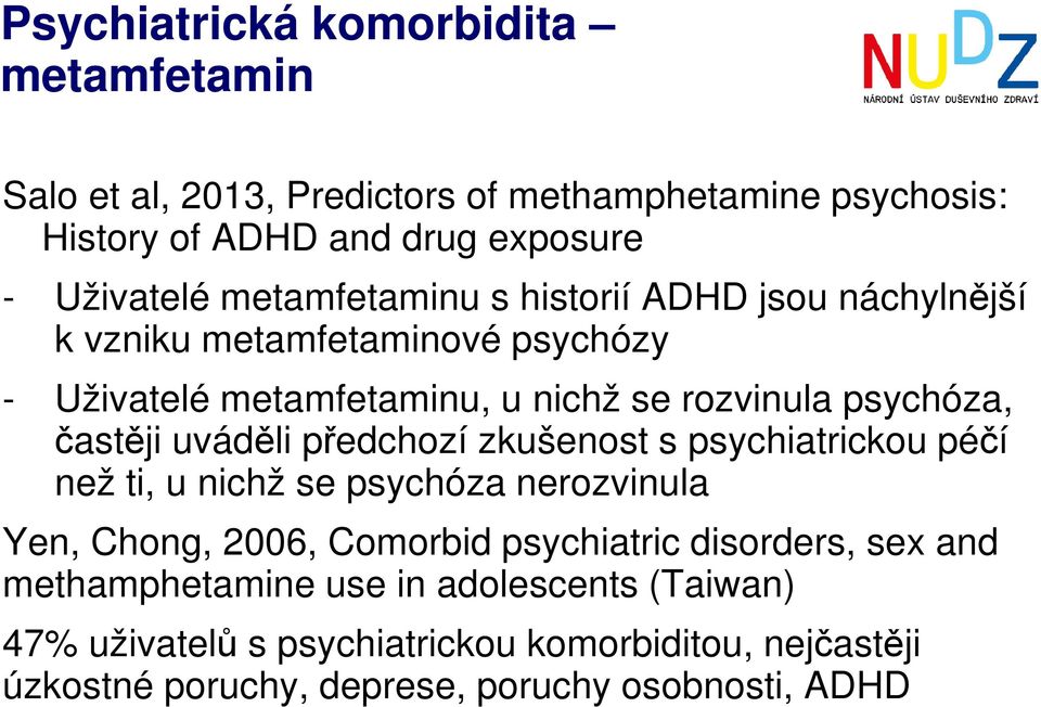 uváděli předchozí zkušenost s psychiatrickou péčí než ti, u nichž se psychóza nerozvinula Yen, Chong, 2006, Comorbid psychiatric disorders, sex and