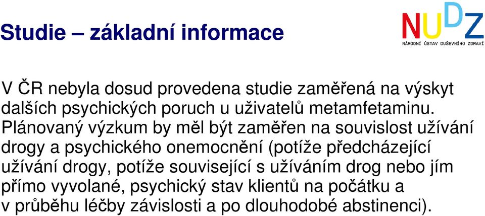 Plánovaný výzkum by měl být zaměřen na souvislost užívání drogy a psychického onemocnění (potíže