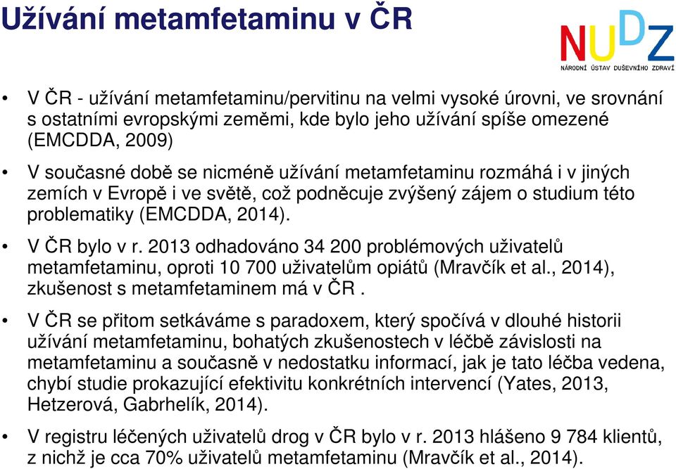 2013 odhadováno 34 200 problémových uživatelů metamfetaminu, oproti 10 700 uživatelům opiátů (Mravčík et al., 2014), zkušenost s metamfetaminem má v ČR.