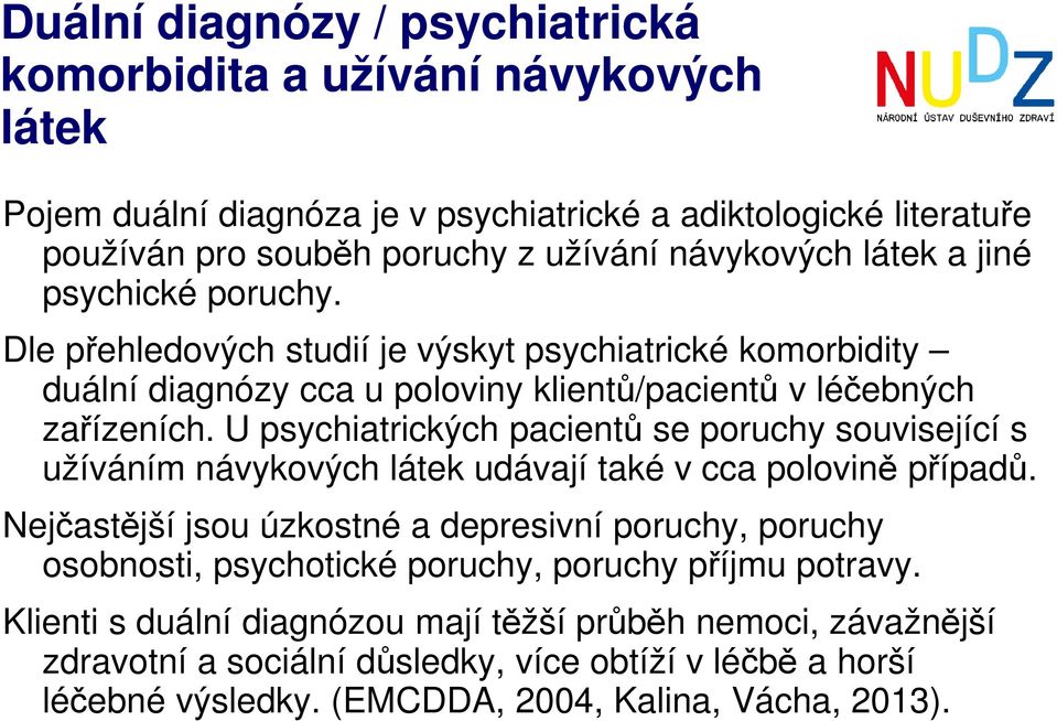 U psychiatrických pacientů se poruchy související s užíváním návykových látek udávají také v cca polovině případů.