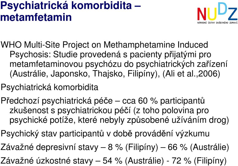 ,2006) Psychiatrická komorbidita Předchozí psychiatrická péče cca 60 % participantů zkušenost s psychiatrickou péčí (z toho polovina pro psychické
