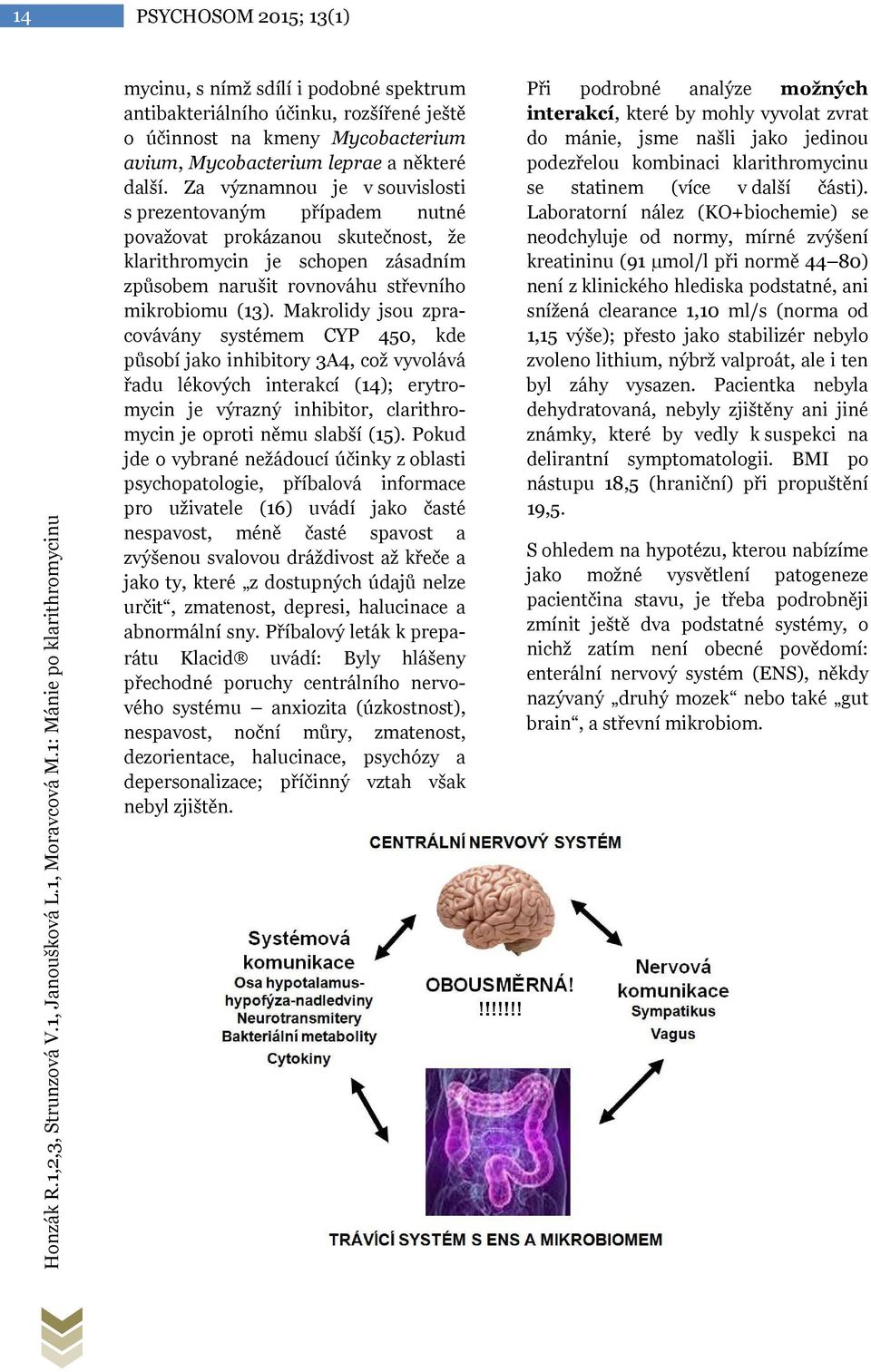 Za významnou je v souvislosti s prezentovaným případem nutné považovat prokázanou skutečnost, že klarithromycin je schopen zásadním způsobem narušit rovnováhu střevního mikrobiomu (13).