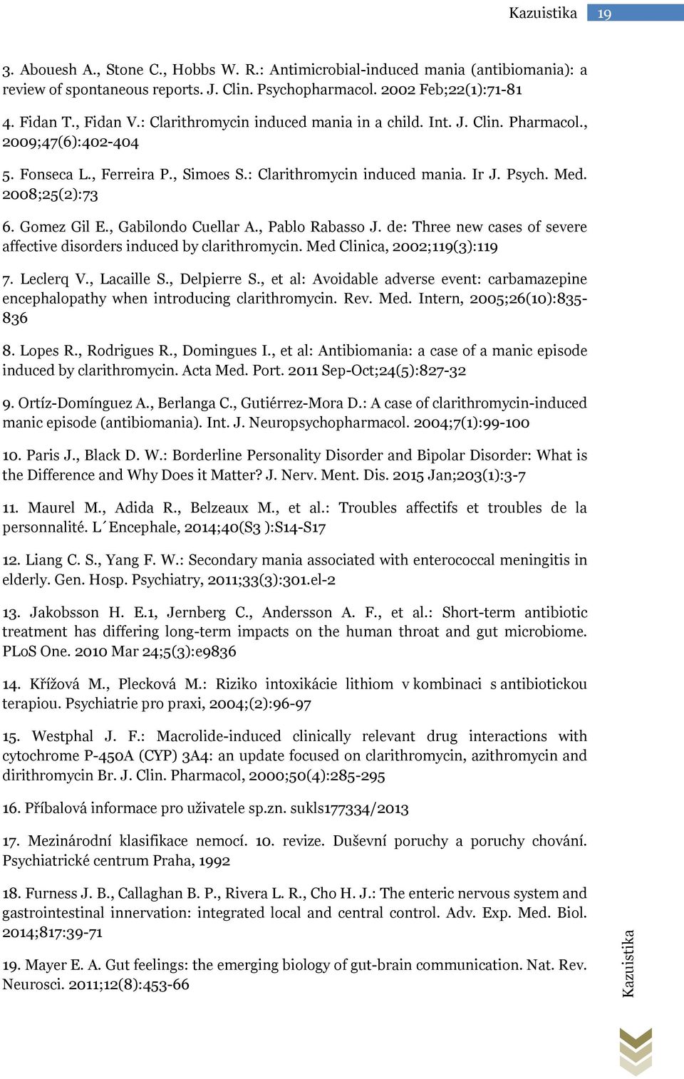 Gomez Gil E., Gabilondo Cuellar A., Pablo Rabasso J. de: Three new cases of severe affective disorders induced by clarithromycin. Med Clinica, 2002;119(3):119 7. Leclerq V., Lacaille S., Delpierre S.