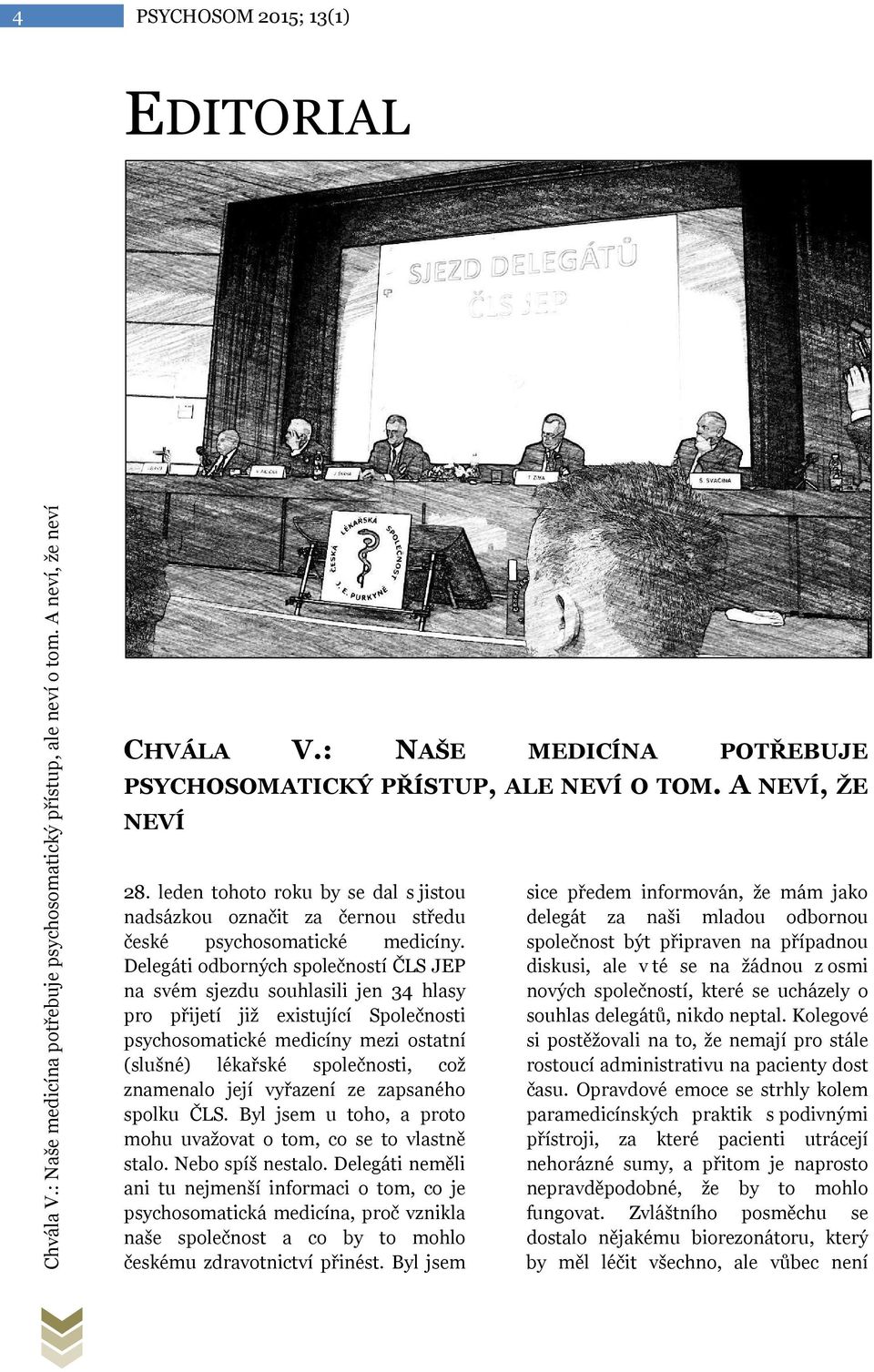 Delegáti odborných společností ČLS JEP na svém sjezdu souhlasili jen 34 hlasy pro přijetí již existující Společnosti psychosomatické medicíny mezi ostatní (slušné) lékařské společnosti, což znamenalo