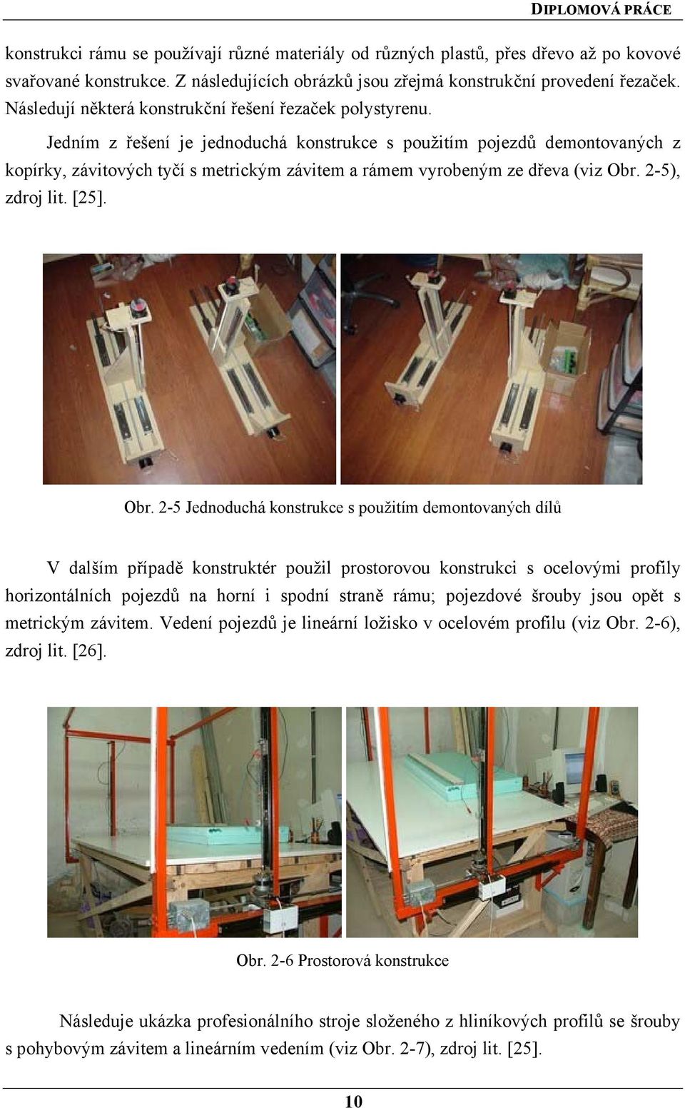 Jedním z řešení je jednoduchá konstrukce s použitím pojezdů demontovaných z kopírky, závitových tyčí s metrickým závitem a rámem vyrobeným ze dřeva (viz Obr.