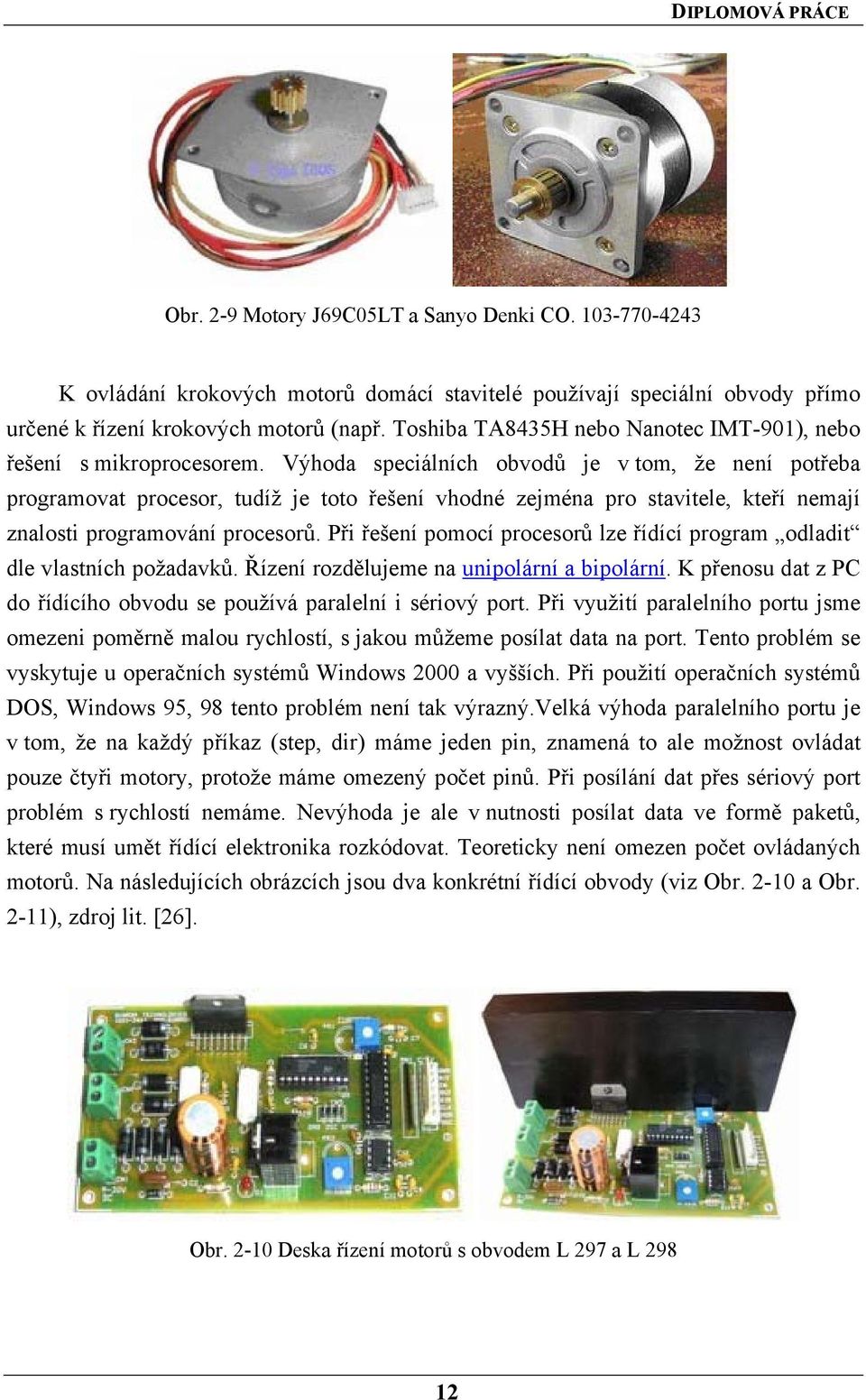 Výhoda speciálních obvodů je v tom, že není potřeba programovat procesor, tudíž je toto řešení vhodné zejména pro stavitele, kteří nemají znalosti programování procesorů.