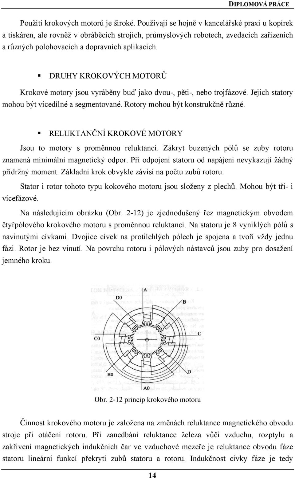 DRUHY KROKOVÝCH MOTORŮ Krokové motory jsou vyráběny buď jako dvou-, pěti-, nebo trojfázové. Jejich statory mohou být vícedílné a segmentované. Rotory mohou být konstrukčně různé.