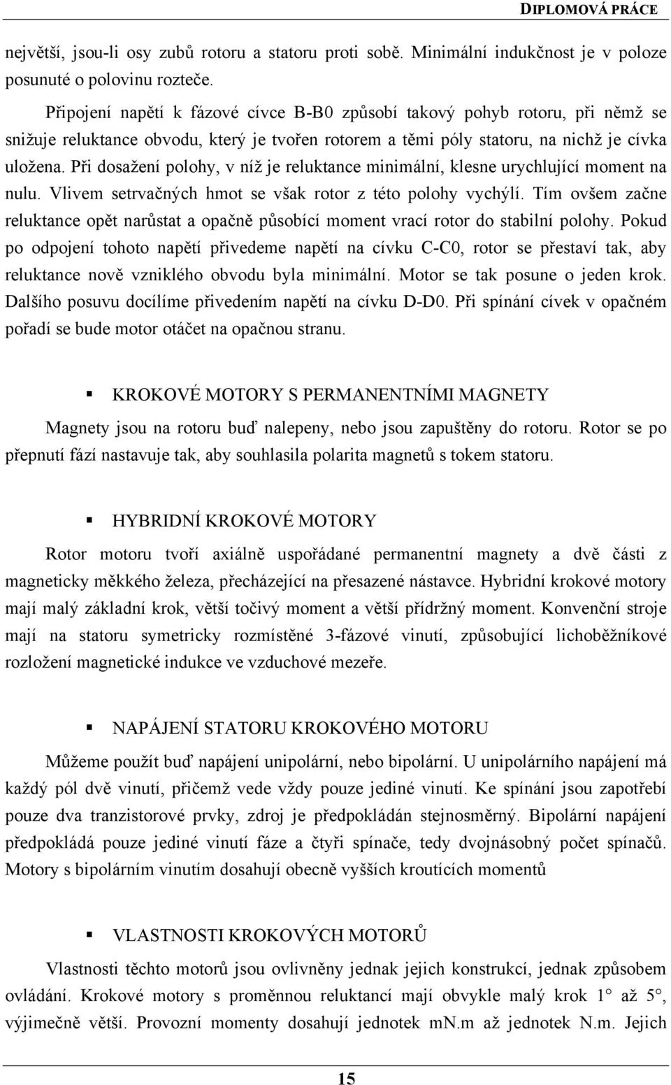 Při dosažení polohy, v níž je reluktance minimální, klesne urychlující moment na nulu. Vlivem setrvačných hmot se však rotor z této polohy vychýlí.