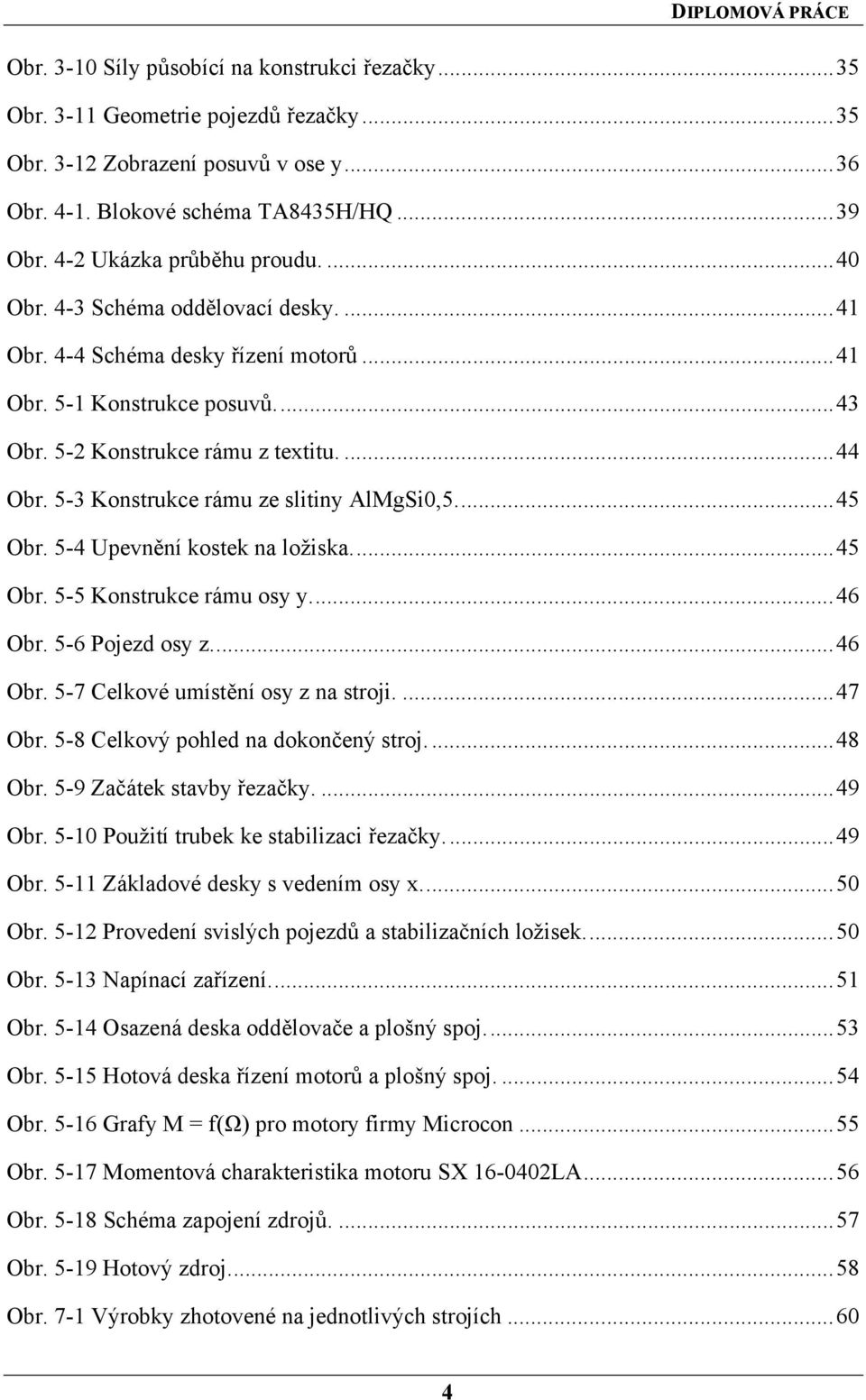 5-3 Konstrukce rámu ze slitiny AlMgSi0,5...45 Obr. 5-4 Upevnění kostek na ložiska...45 Obr. 5-5 Konstrukce rámu osy y...46 Obr. 5-6 Pojezd osy z...46 Obr. 5-7 Celkové umístění osy z na stroji....47 Obr.