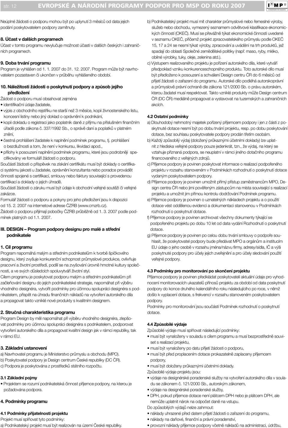 do 31. 12. 2007. Program může být navrhovatelem pozastaven či ukončen v průběhu vyhlášeného období. 10.