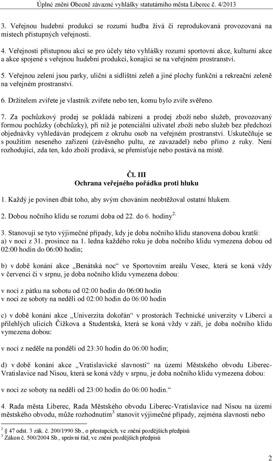 Veřejnou zelení jsou parky, uliční a sídlištní zeleň a jiné plochy funkční a rekreační zeleně na veřejném prostranství. 6. Držitelem zvířete je vlastník zvířete nebo ten, komu bylo zvíře svěřeno. 7.