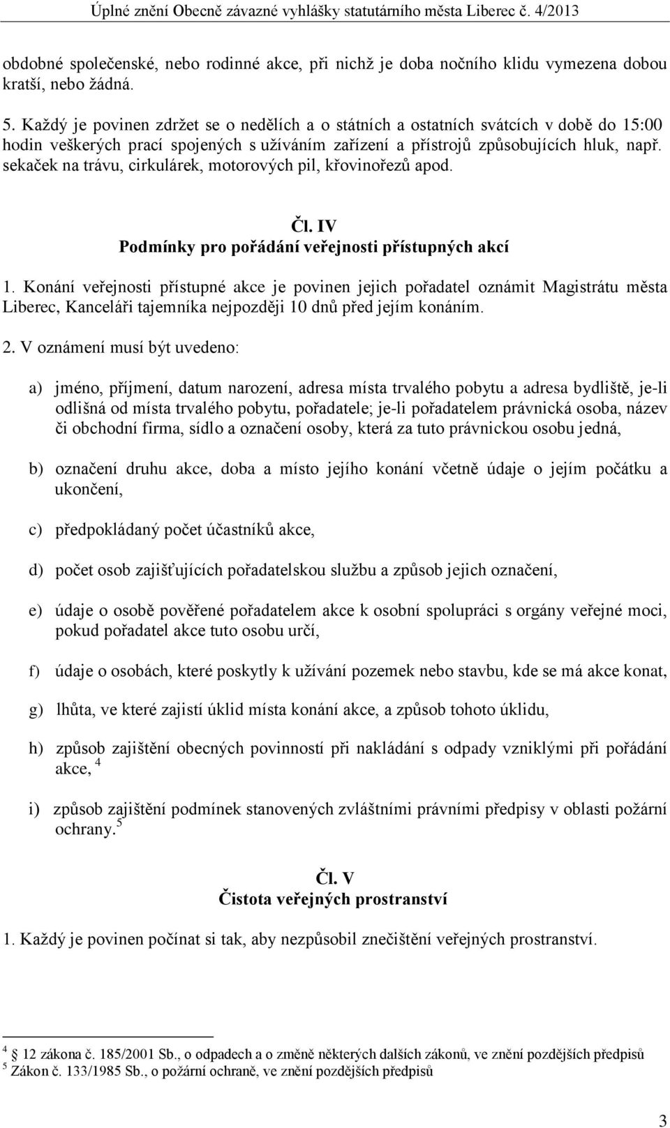 sekaček na trávu, cirkulárek, motorových pil, křovinořezů apod. Čl. IV Podmínky pro pořádání veřejnosti přístupných akcí 1.