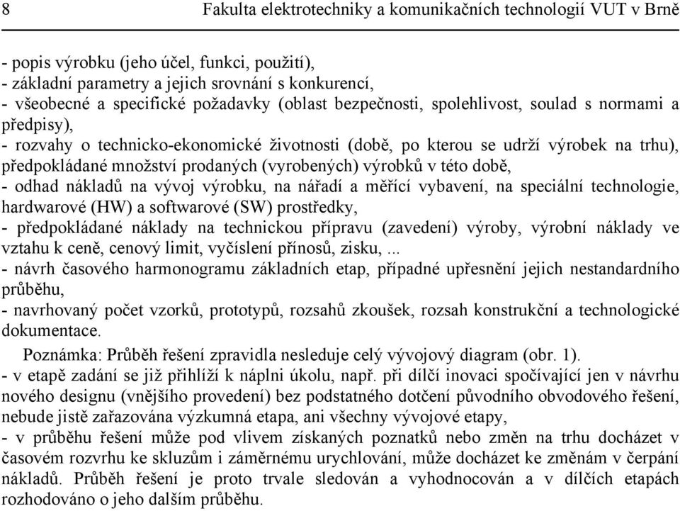 výrobků v této době, - odhad nákladů na vývoj výrobku, na nářadí a měřící vybavení, na speciální technologie, hardwarové (HW) a softwarové (SW) prostředky, - předpokládané náklady na technickou