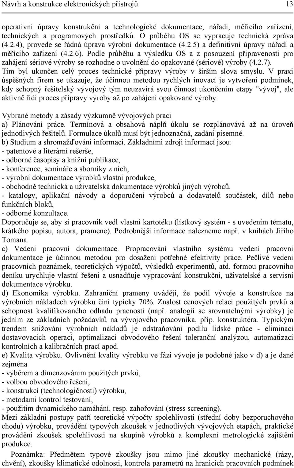 Podle průběhu a výsledku OS a z posouzení připravenosti pro zahájení sériové výroby se rozhodne o uvolnění do opakované (sériové) výroby (4.2.7).