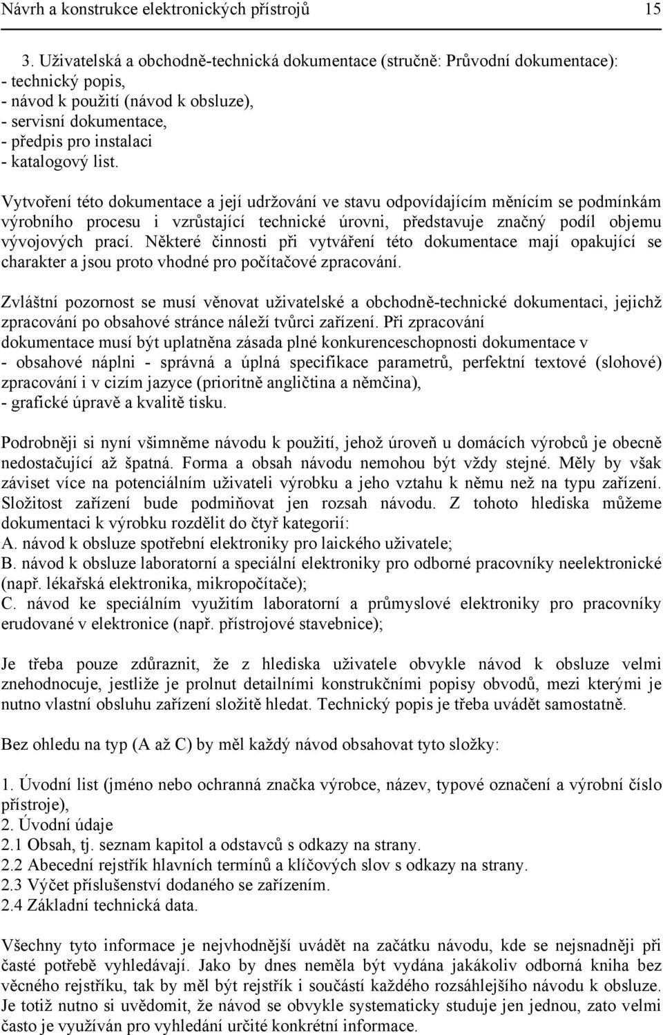 Vytvoření této dokumentace a její udržování ve stavu odpovídajícím měnícím se podmínkám výrobního procesu i vzrůstající technické úrovni, představuje značný podíl objemu vývojových prací.