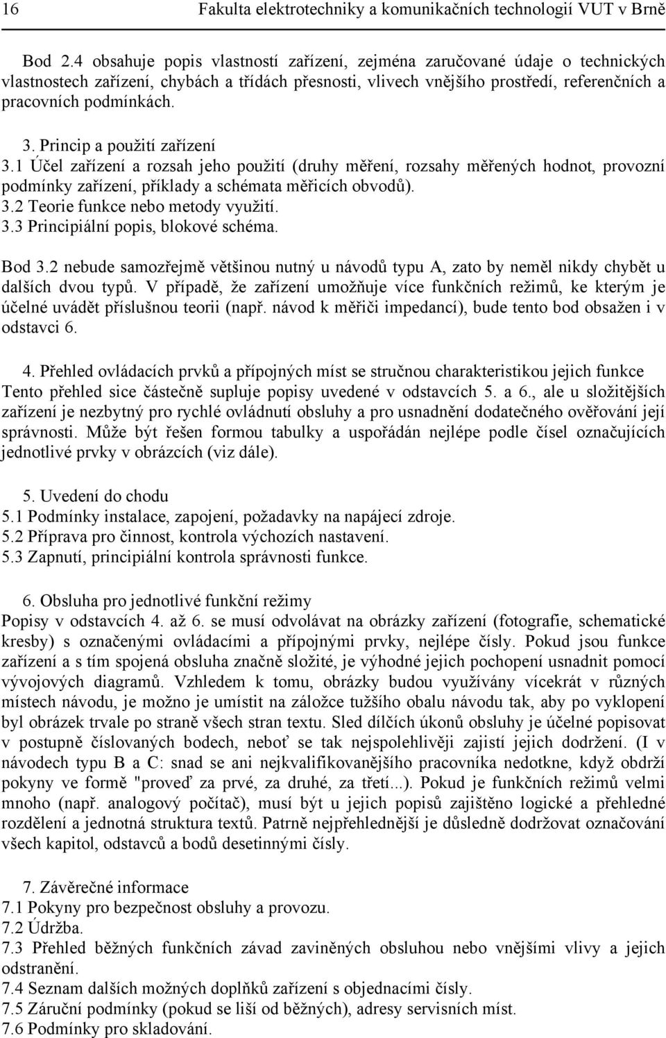 Princip a použití zařízení 3.1 Účel zařízení a rozsah jeho použití (druhy měření, rozsahy měřených hodnot, provozní podmínky zařízení, příklady a schémata měřicích obvodů). 3.2 Teorie funkce nebo metody využití.