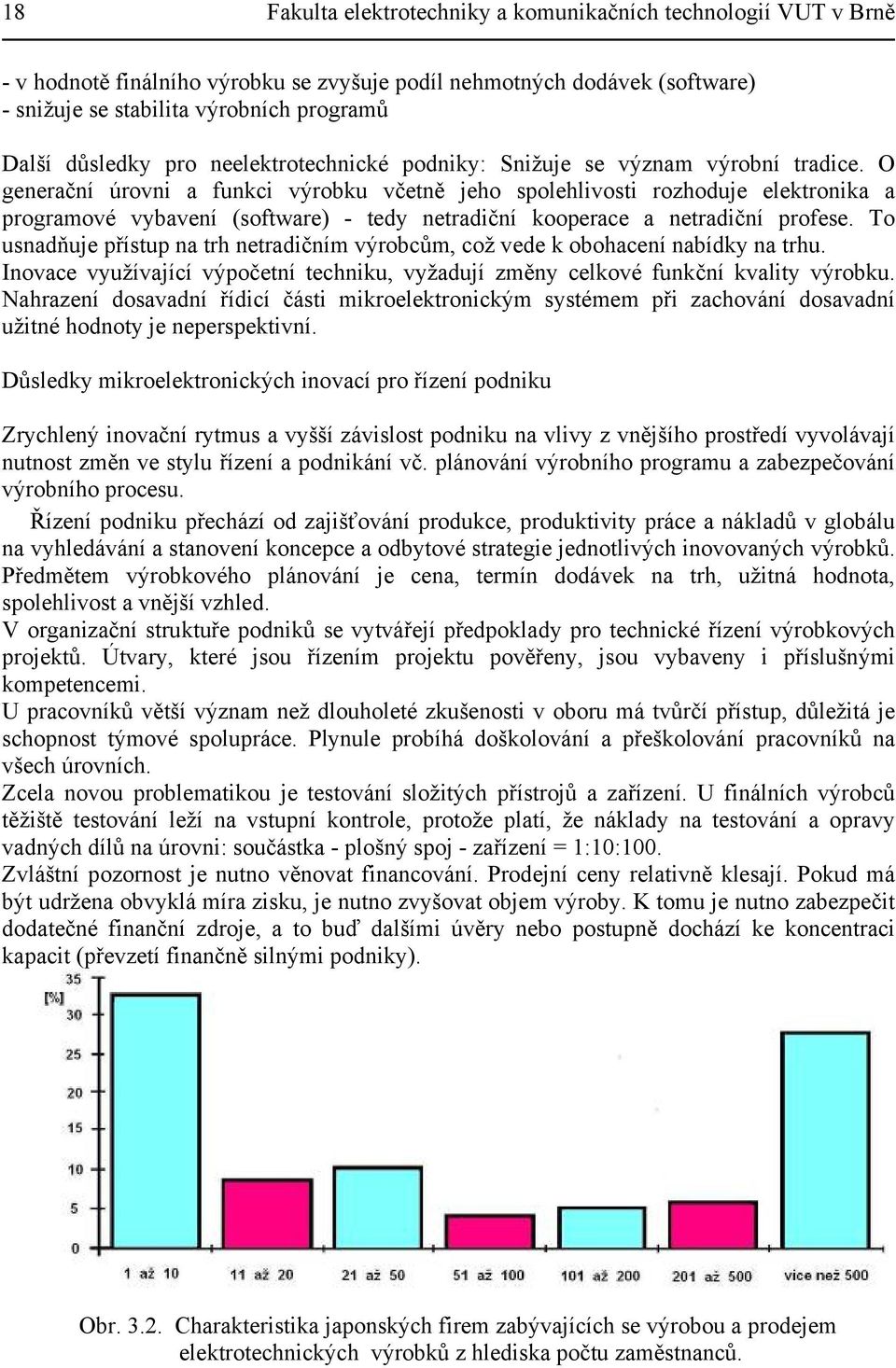 O generační úrovni a funkci výrobku včetně jeho spolehlivosti rozhoduje elektronika a programové vybavení (software) - tedy netradiční kooperace a netradiční profese.