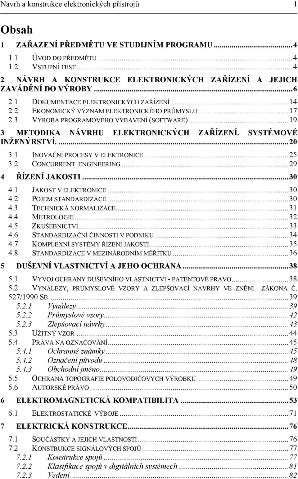 3 VÝROBA PROGRAMOVÉHO VYBAVENÍ (SOFTWARE)...19 3 METODIKA NÁVRHU ELEKTRONICKÝCH ZAŘÍZENÍ. SYSTÉMOVÉ INŽENÝRSTVÍ....20 3.1 INOVAČNÍ PROCESY V ELEKTRONICE...25 3.2 CONCURRENT ENGINEERING.