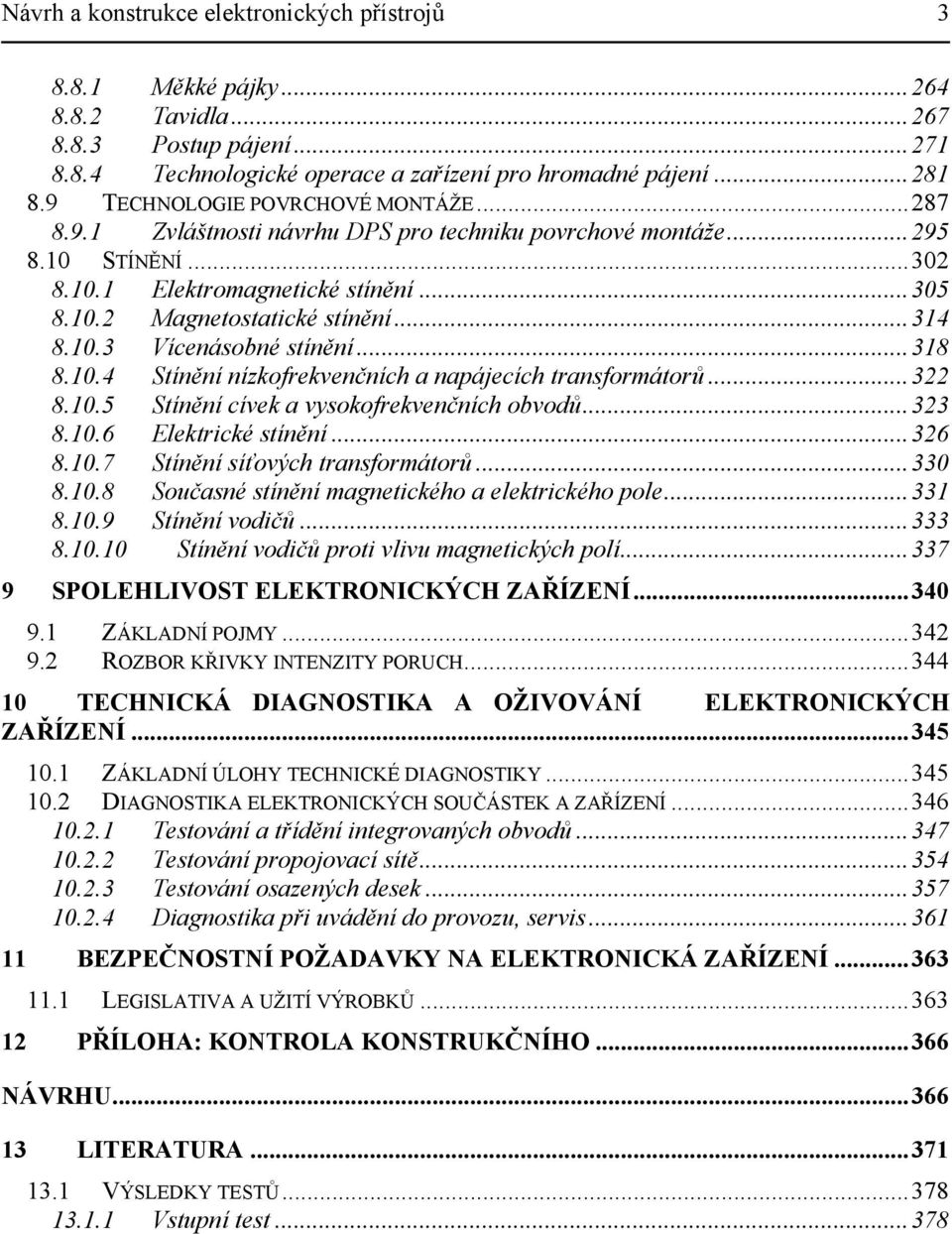 10.3 Vícenásobné stínění...318 8.10.4 Stínění nízkofrekvenčních a napájecích transformátorů...322 8.10.5 Stínění cívek a vysokofrekvenčních obvodů...323 8.10.6 Elektrické stínění...326 8.10.7 Stínění síťových transformátorů.