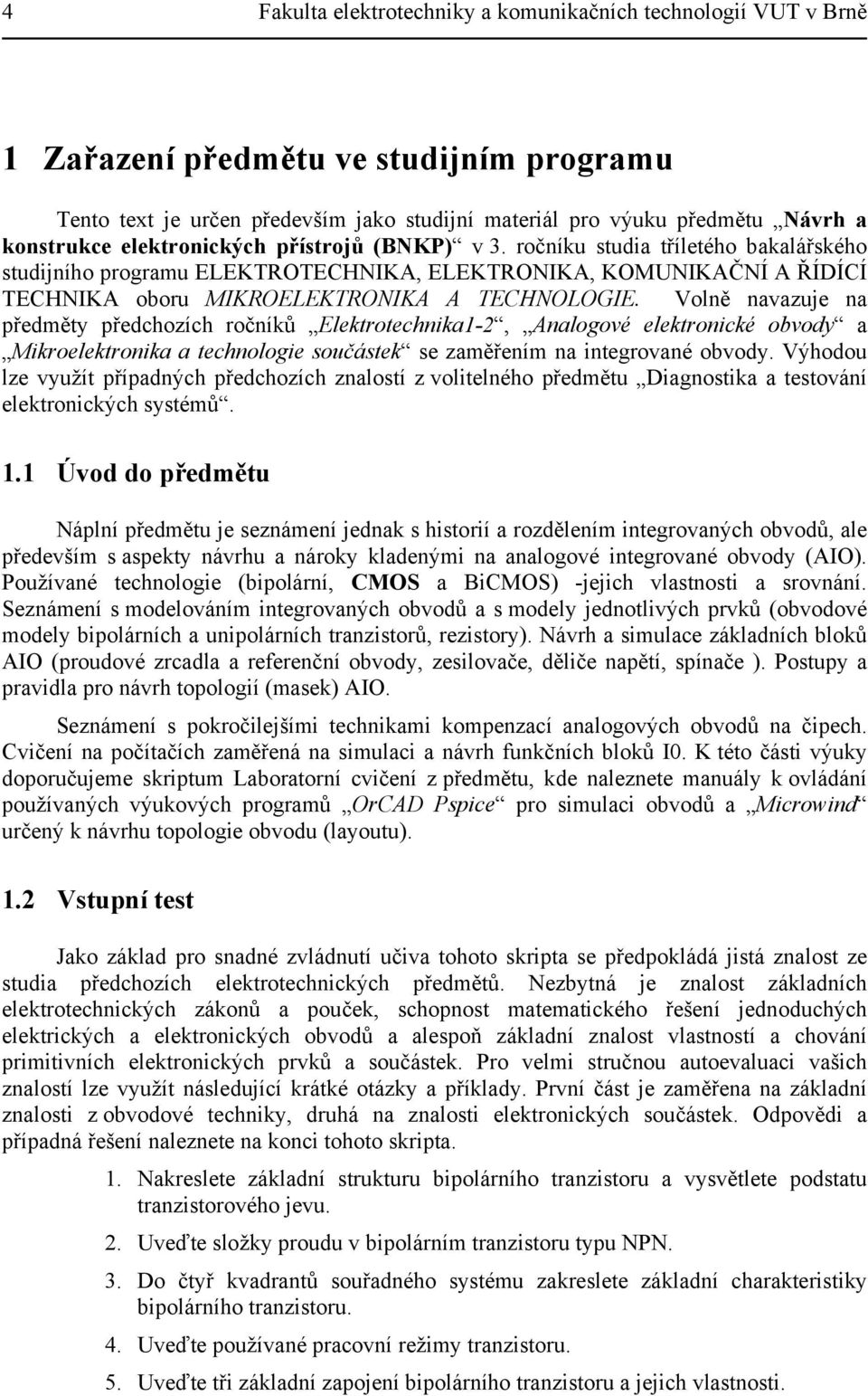 Volně navazuje na předměty předchozích ročníků Elektrotechnika1-2, Analogové elektronické obvody a Mikroelektronika a technologie součástek se zaměřením na integrované obvody.