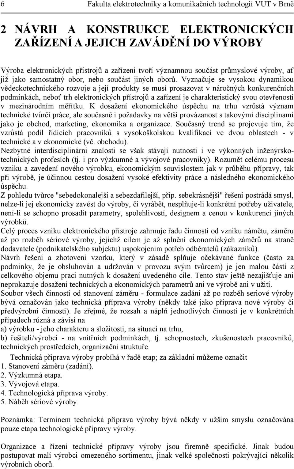 Vyznačuje se vysokou dynamikou vědeckotechnického rozvoje a její produkty se musí prosazovat v náročných konkurenčních podmínkách, neboť trh elektronických přístrojů a zařízení je charakteristický