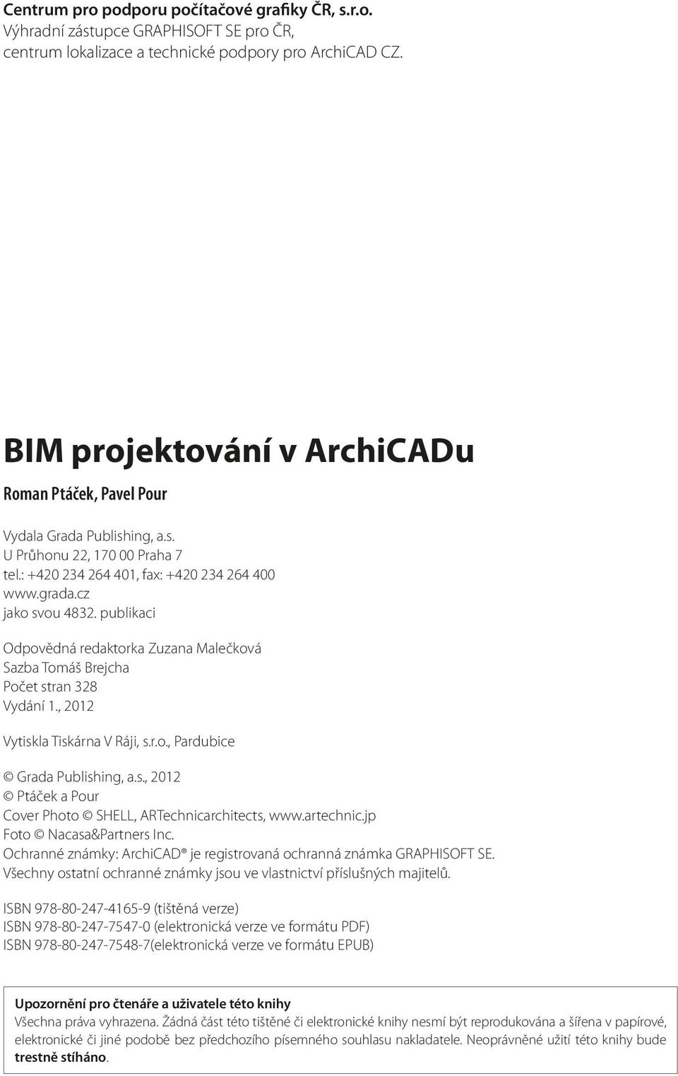 publikaci Odpovědná redaktorka Zuzana Malečková Sazba Tomáš Brejcha Počet stran 328 Vydání 1., 2012 Vytiskla Tiskárna V Ráji, s.r.o., Pardubice Grada Publishing, a.s., 2012 Ptáček a Pour Cover Photo SHELL, ARTechnicarchitects, www.