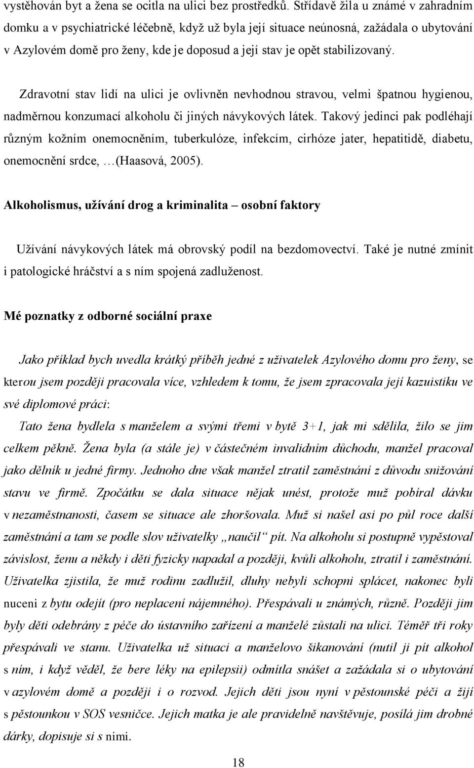 Zdravotní stav lidí na ulici je ovlivněn nevhodnou stravou, velmi špatnou hygienou, nadměrnou konzumací alkoholu či jiných návykových látek.