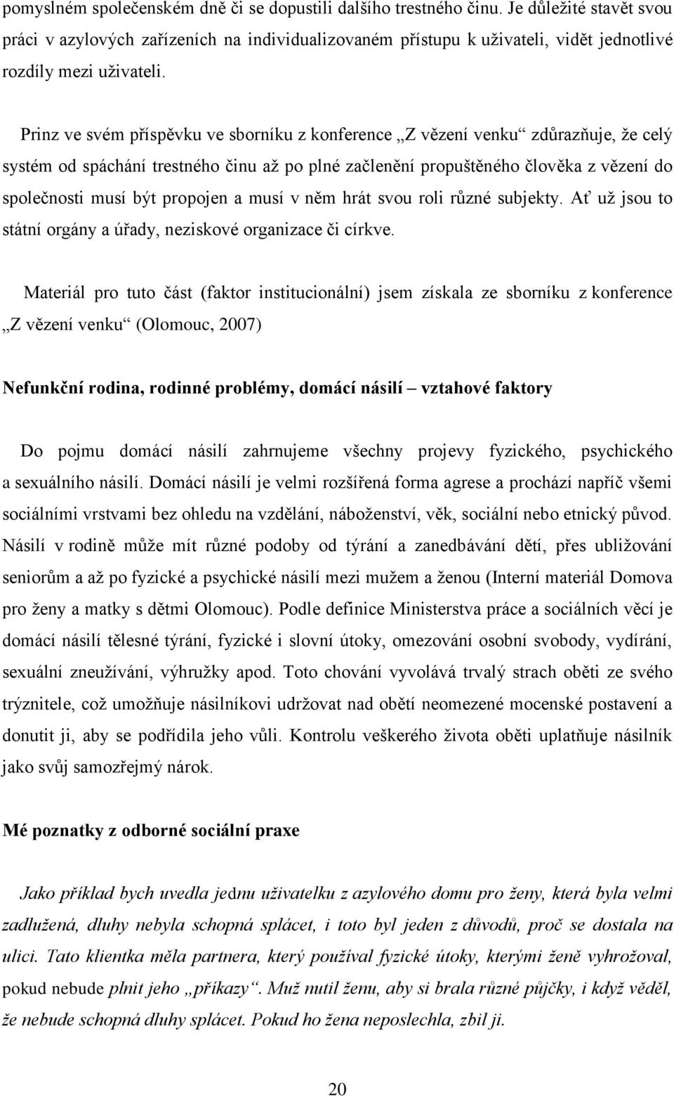 Prinz ve svém příspěvku ve sborníku z konference Z vězení venku zdůrazňuje, ţe celý systém od spáchání trestného činu aţ po plné začlenění propuštěného člověka z vězení do společnosti musí být