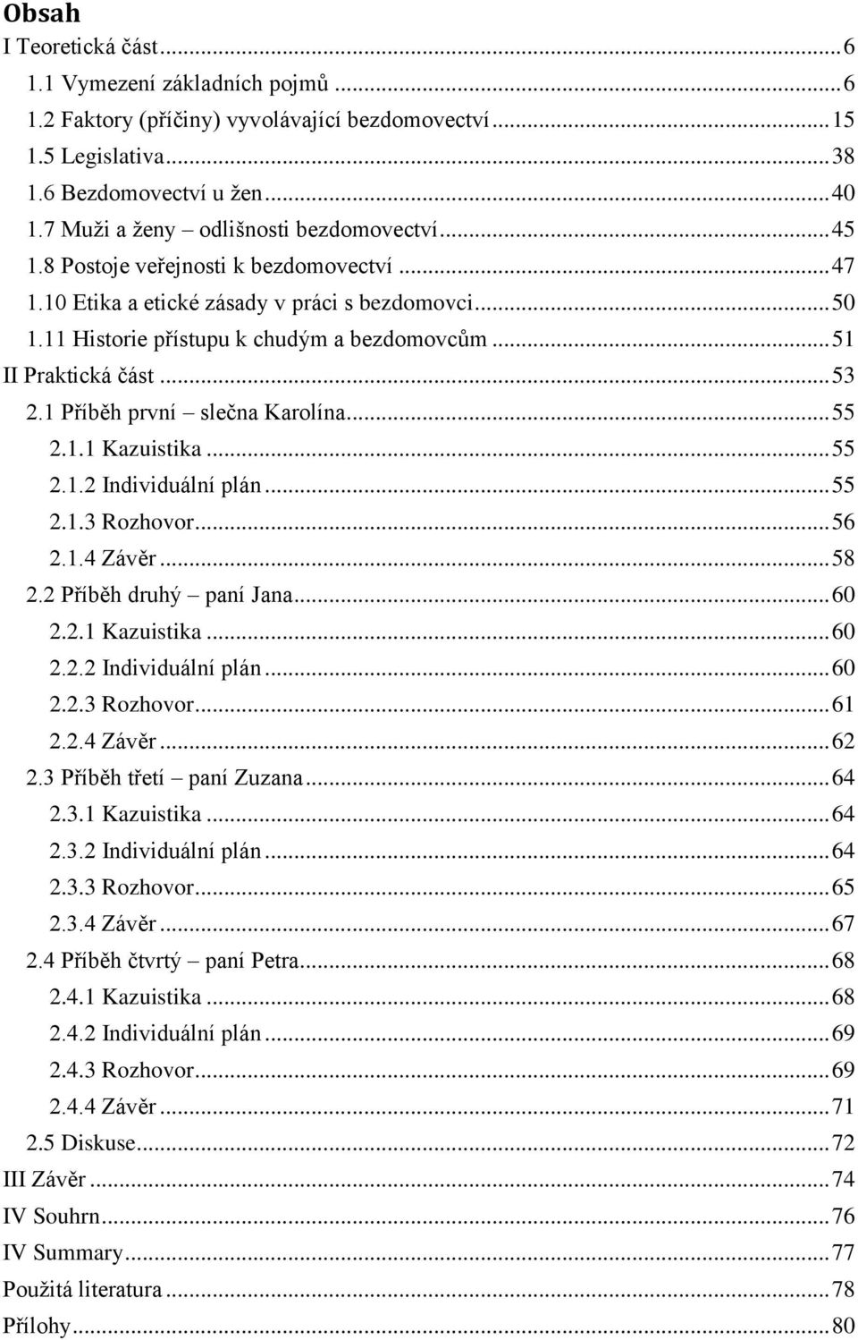 .. 51 II Praktická část... 53 2.1 Příběh první slečna Karolína... 55 2.1.1 Kazuistika... 55 2.1.2 Individuální plán... 55 2.1.3 Rozhovor... 56 2.1.4 Závěr... 58 2.2 Příběh druhý paní Jana... 60 2.2.1 Kazuistika... 60 2.2.2 Individuální plán... 60 2.2.3 Rozhovor... 61 2.