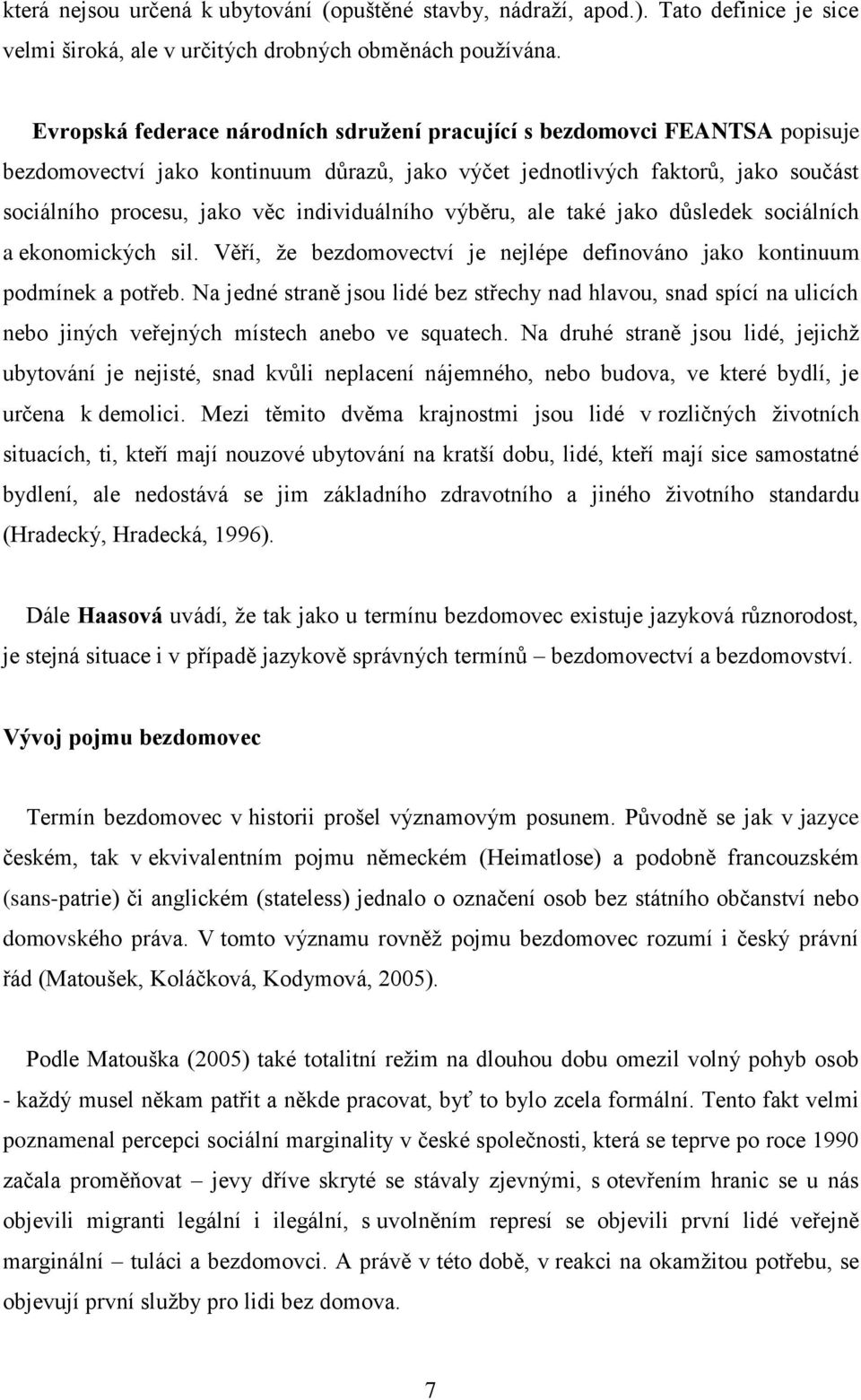 individuálního výběru, ale také jako důsledek sociálních a ekonomických sil. Věří, ţe bezdomovectví je nejlépe definováno jako kontinuum podmínek a potřeb.