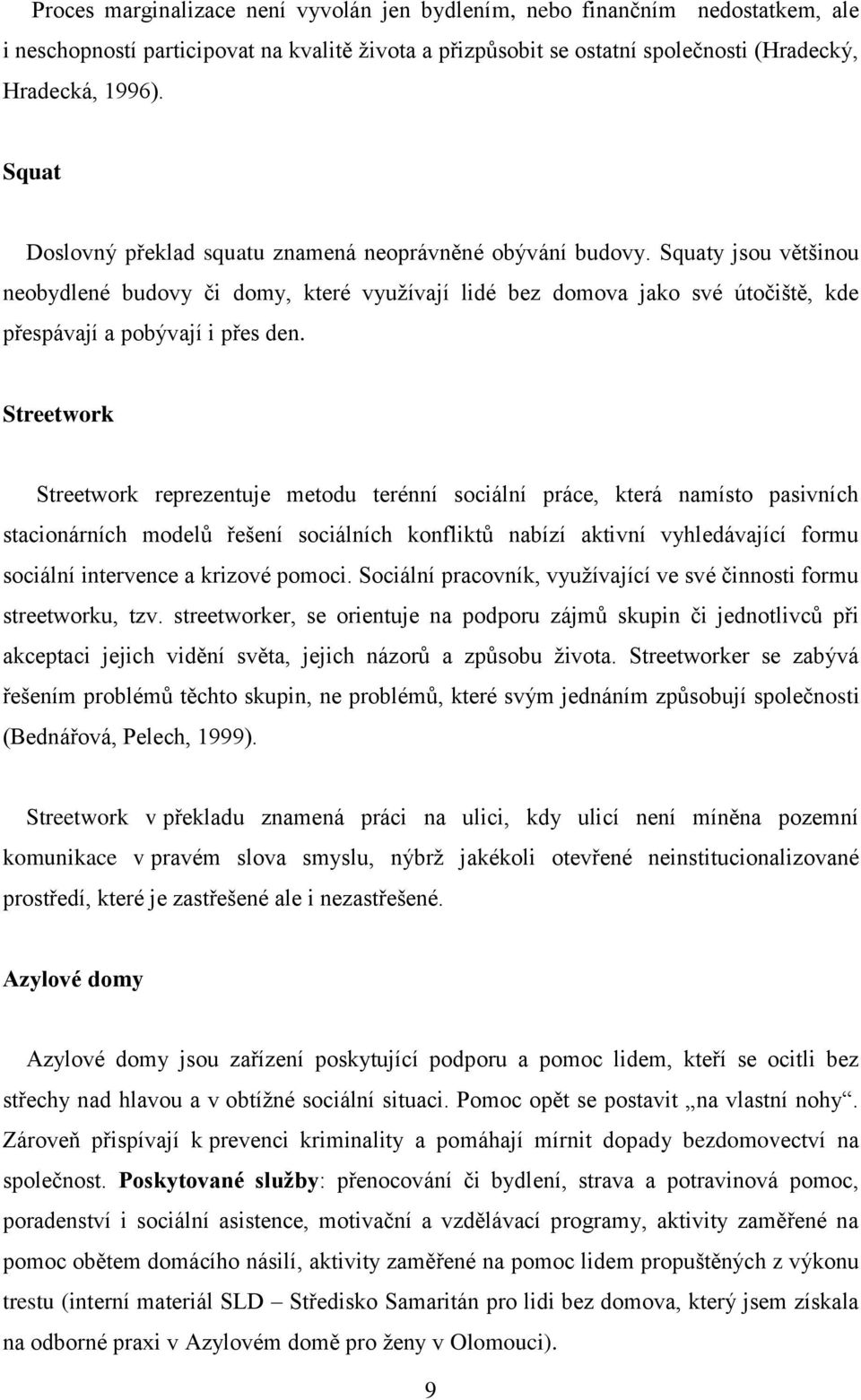 Squaty jsou většinou neobydlené budovy či domy, které vyuţívají lidé bez domova jako své útočiště, kde přespávají a pobývají i přes den.