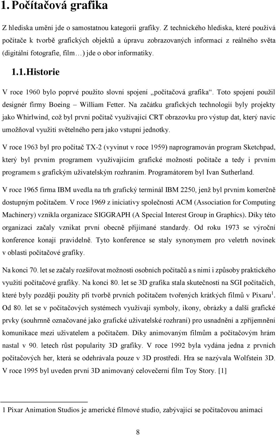 1. Historie V roce 1960 bylo poprvé použito slovní spojení počítačová grafika. Toto spojení použil designér firmy Boeing William Fetter.