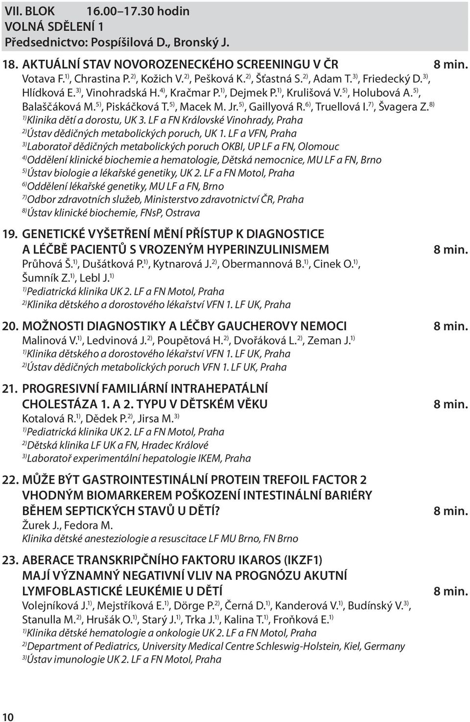 6), Truellová I. 7), Švagera Z. 8) Klinika dětí a dorostu, UK 3. LF a FN Královské Vinohrady, Praha Ústav dědičných metabolických poruch, UK 1.