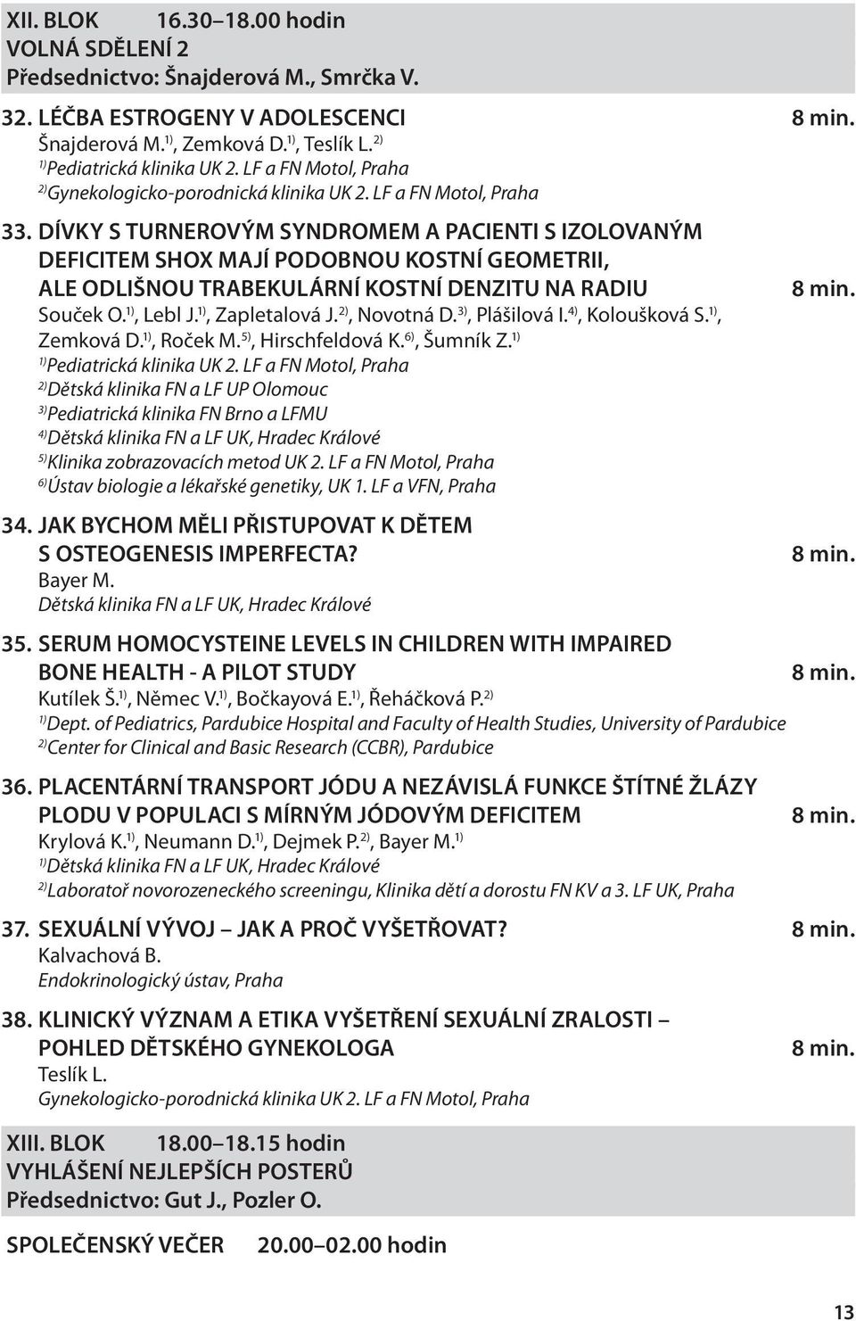 , Zapletalová J., Novotná D., Plášilová I. 4), Koloušková S., Zemková D., Roček M. 5), Hirschfeldová K. 6), Šumník Z.