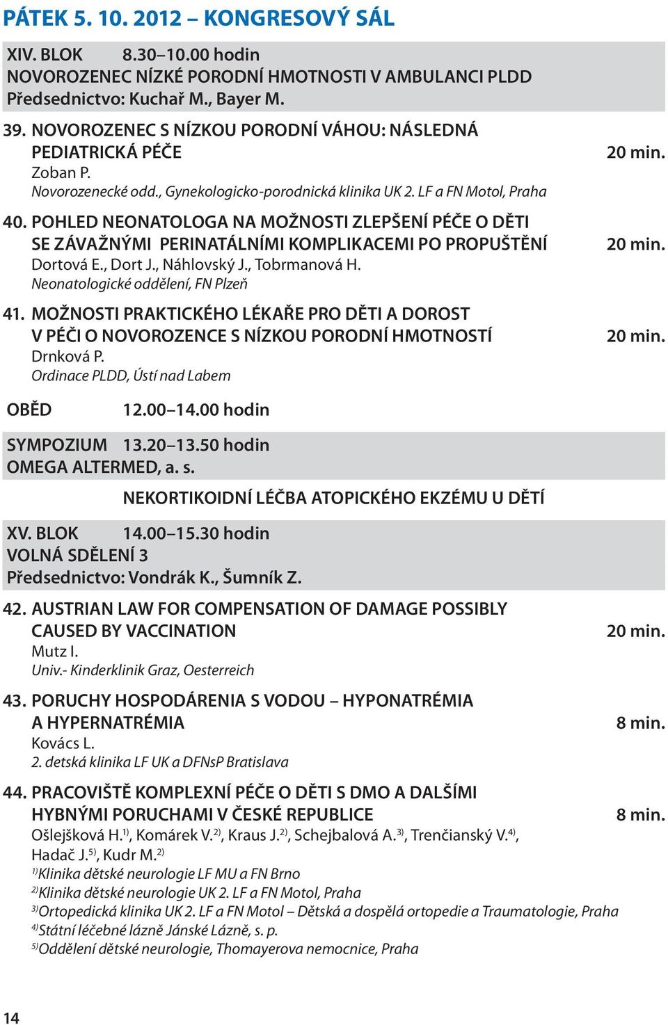 POHLED NEONATOLOGA NA MOŽNOSTI ZLEPŠENÍ PÉČE O DĚTI SE ZÁVAŽNÝMI PERINATÁLNÍMI KOMPLIKACEMI PO PROPUŠTĚNÍ Dortová E., Dort J., Náhlovský J., Tobrmanová H. Neonatologické oddělení, FN Plzeň 41.