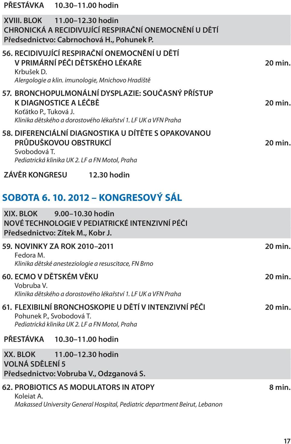 BRONCHOPULMONÁLNÍ DYSPLAZIE: SOUČASNÝ PŘÍSTUP K DIAGNOSTICE A LÉČBĚ Koťátko P., Tuková J. Klinika dětského a dorostového lékařství 1. LF UK a VFN Praha 58.