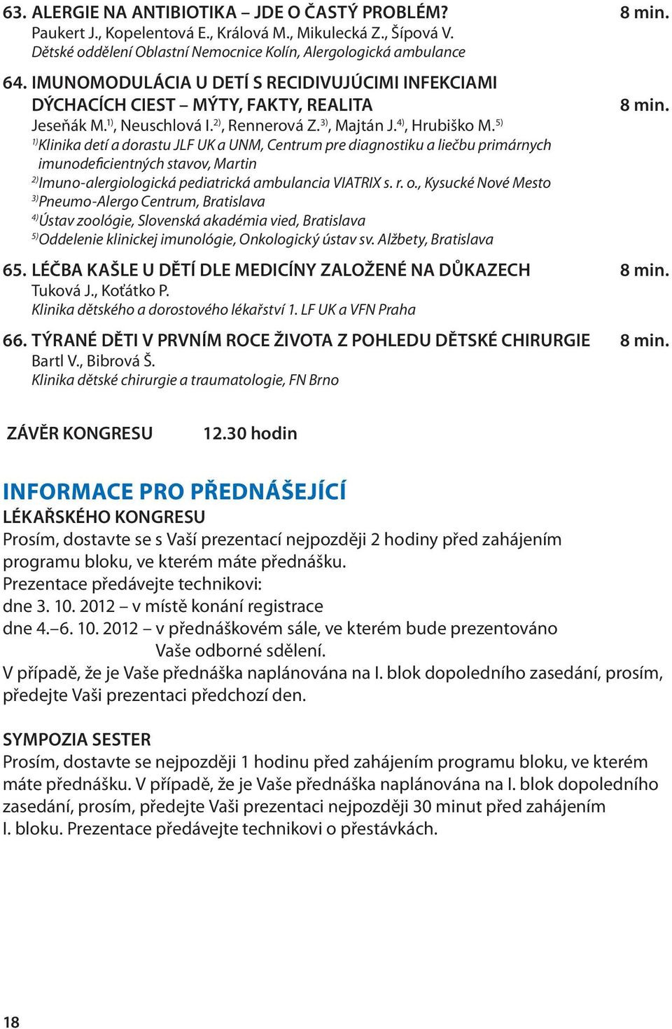 5) Klinika detí a dorastu JLF UK a UNM, Centrum pre diagnostiku a liečbu primárnych imunodeficientných stavov, Martin Imuno-alergiologická pediatrická ambulancia VIATRIX s. r. o.