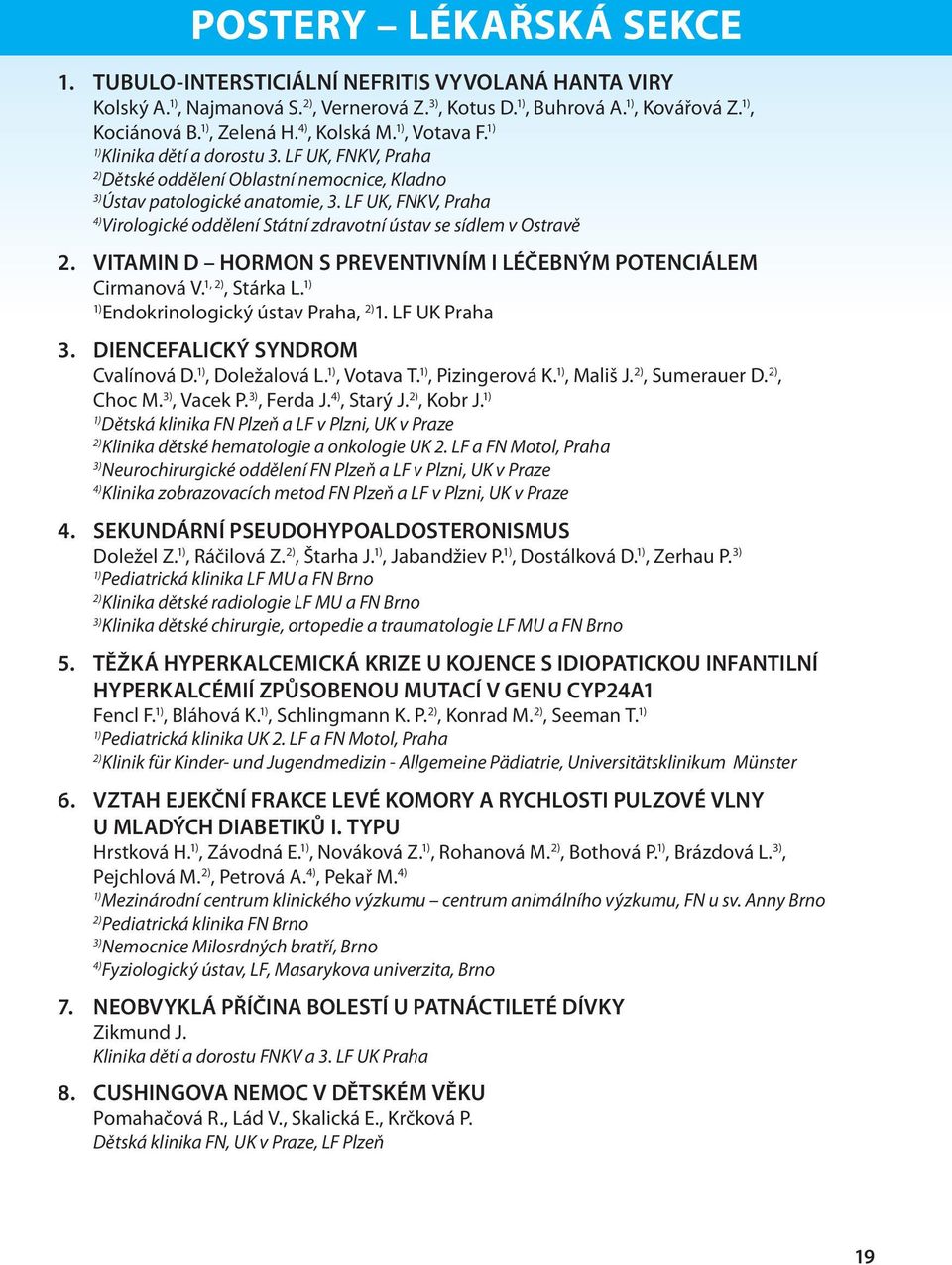 LF UK, FNKV, Praha 4) Virologické oddělení Státní zdravotní ústav se sídlem v Ostravě 2. VITAMIN D HORMON S PREVENTIVNÍM I LÉČEBNÝM POTENCIÁLEM Cirmanová V. 1,, Stárka L.