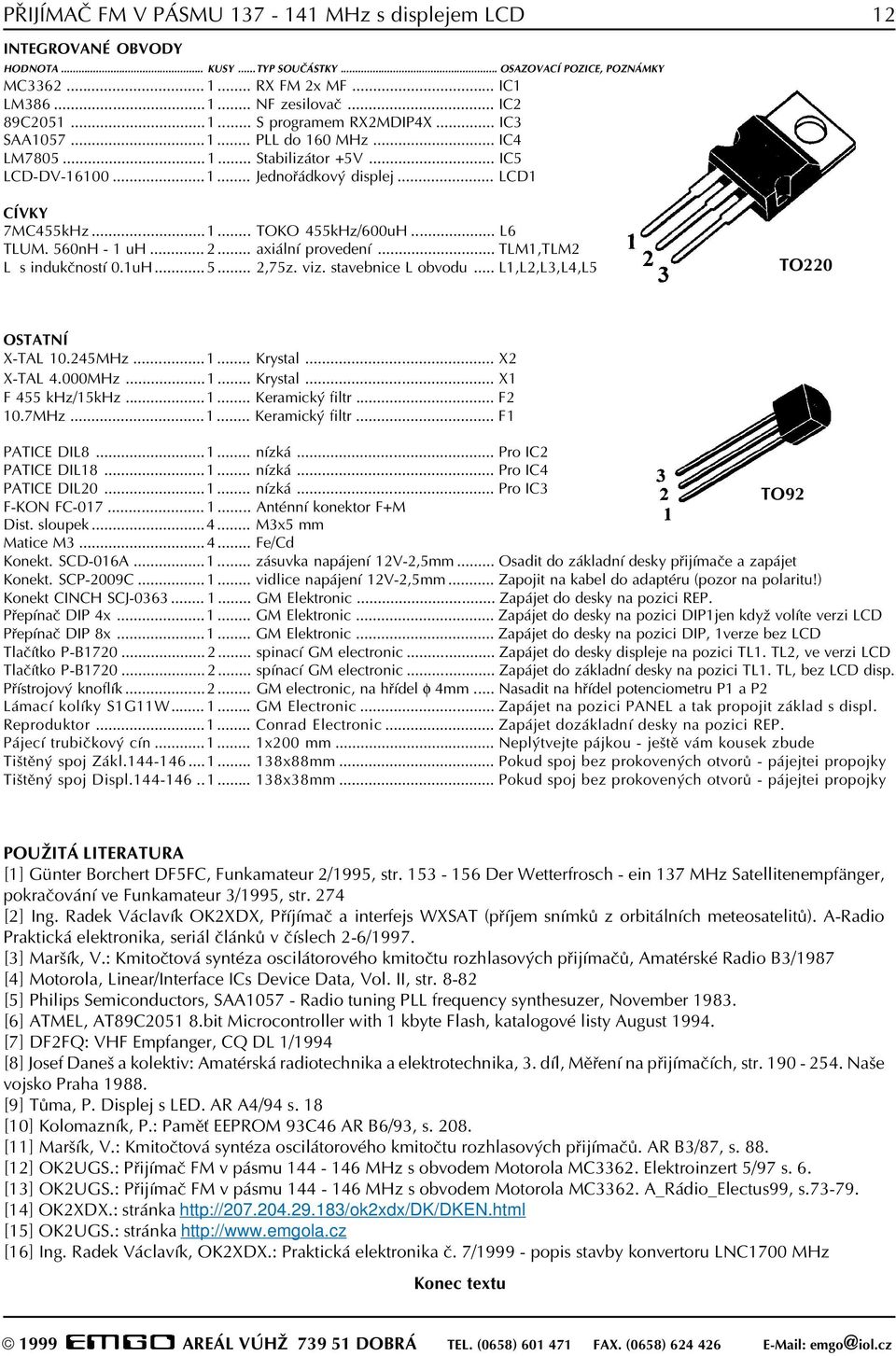 .. L6 TLUM. 560nH - 1 uh... 2... axiální provedení... TLM1,TLM2 L s indukèností 0.1uH...5... 2,75z. viz. stavebnice L obvodu... L1,L2,L3,L4,L5 TO220 OSTATNÍ X-TAL 10.245MHz...1... Krystal... X2 X-TAL 4.