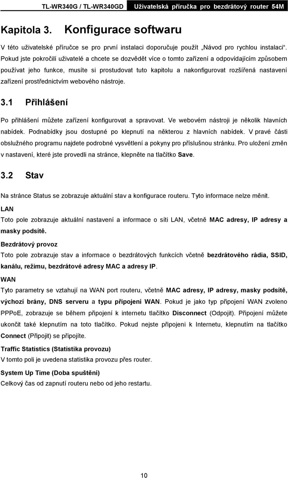 zařízení prostřednictvím webového nástroje. 3.1 Přihlášení Po přihlášení můţete zařízení konfigurovat a spravovat. Ve webovém nástroji je několik hlavních nabídek.