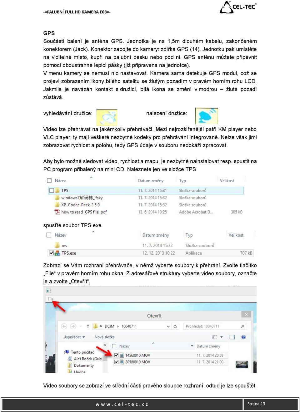 Kamera sama detekuje GPS modul, což se projeví zobrazením ikony bílého satelitu se žlutým pozadím v pravém horním rohu LCD.