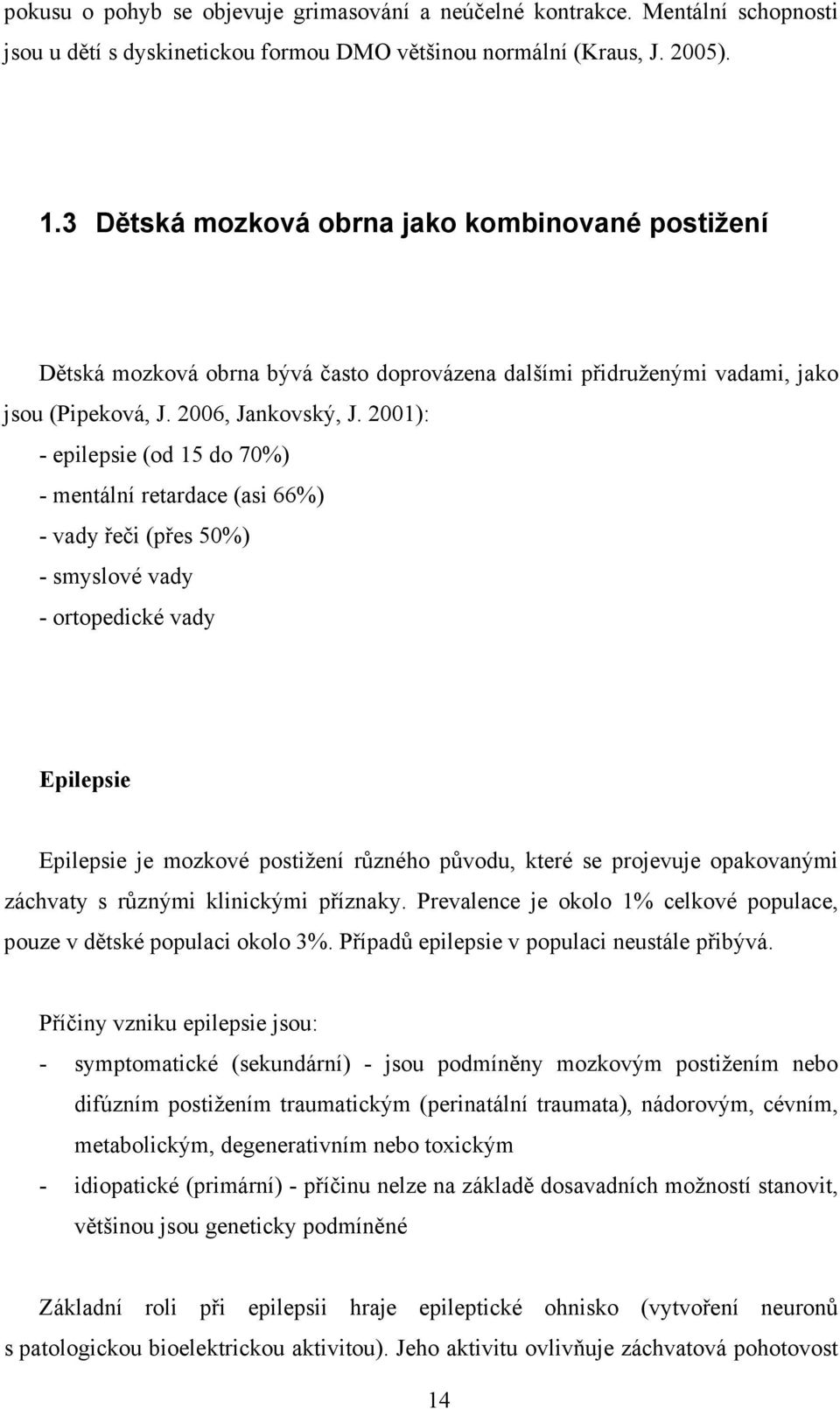 2001): - epilepsie (od 15 do 70%) - mentální retardace (asi 66%) - vady řeči (přes 50%) - smyslové vady - ortopedické vady Epilepsie Epilepsie je mozkové postižení různého původu, které se projevuje