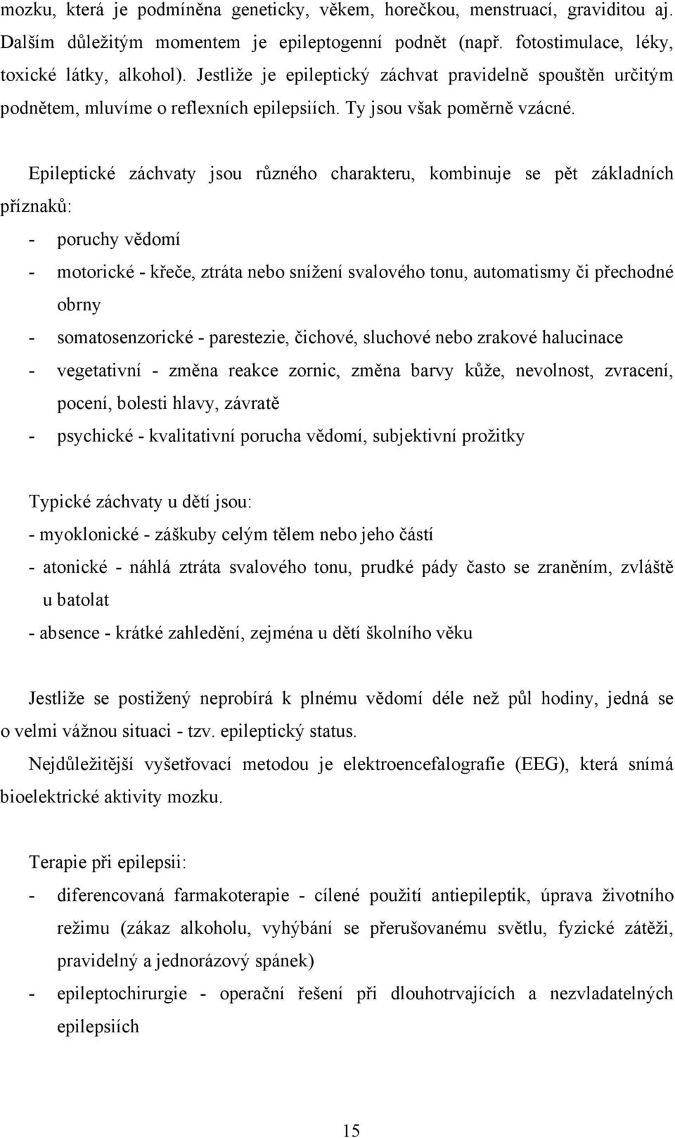 Epileptické záchvaty jsou různého charakteru, kombinuje se pět základních příznaků: - poruchy vědomí - motorické - křeče, ztráta nebo snížení svalového tonu, automatismy či přechodné obrny -