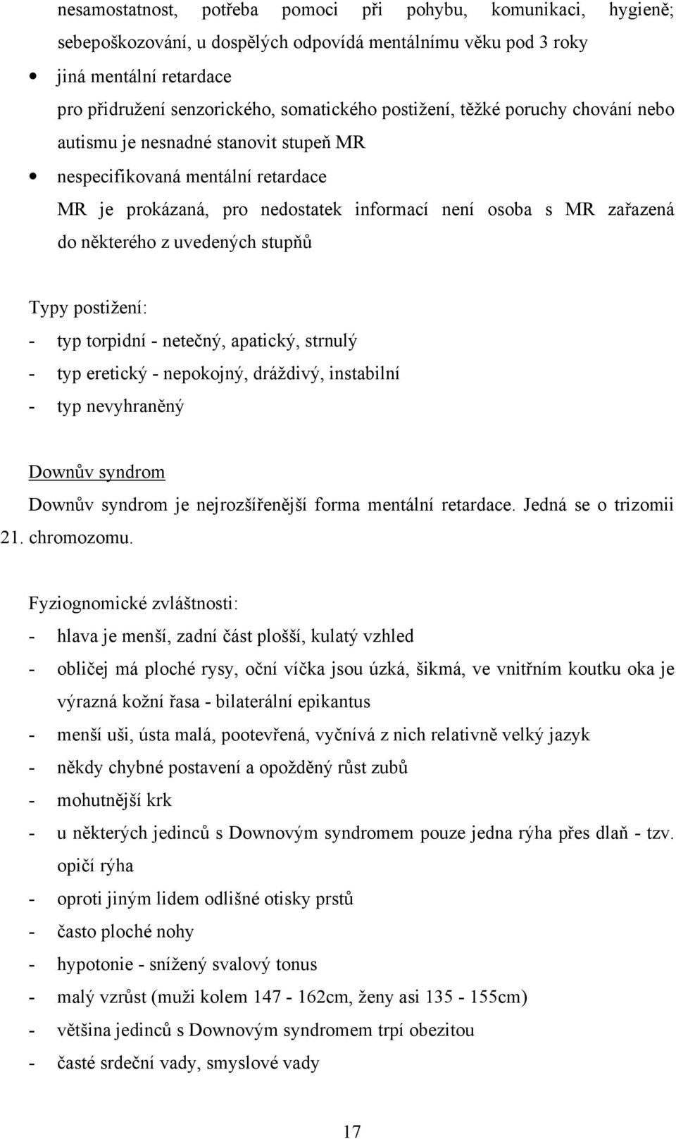 uvedených stupňů Typy postižení: - typ torpidní - netečný, apatický, strnulý - typ eretický - nepokojný, dráždivý, instabilní - typ nevyhraněný Downův syndrom Downův syndrom je nejrozšířenější forma