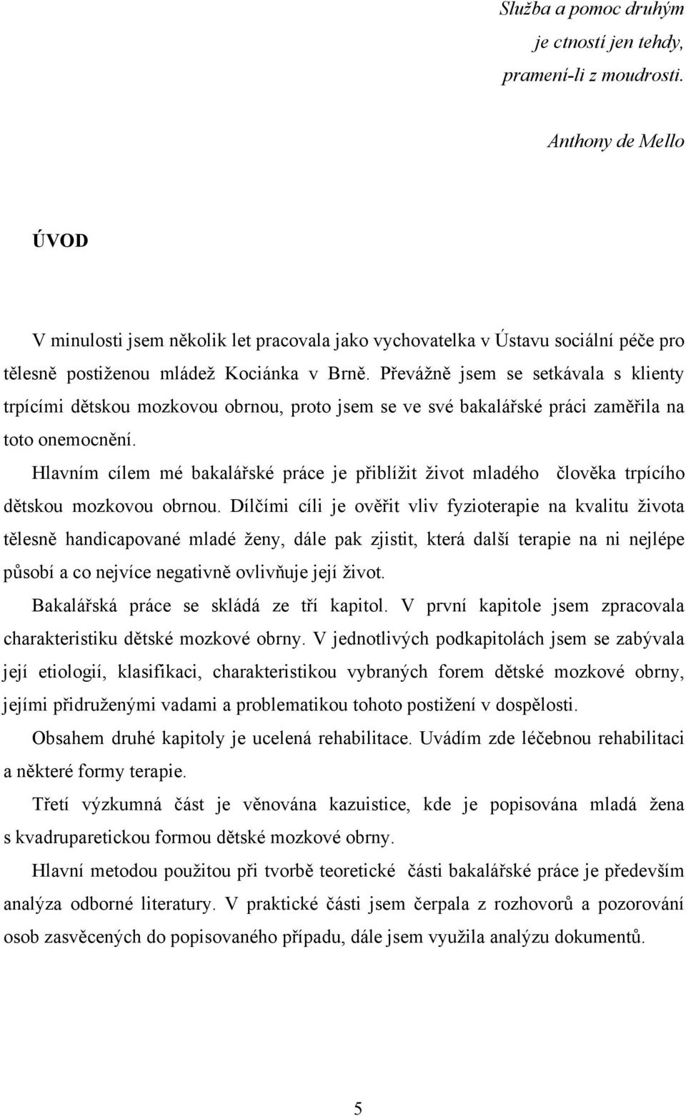 Převážně jsem se setkávala s klienty trpícími dětskou mozkovou obrnou, proto jsem se ve své bakalářské práci zaměřila na toto onemocnění.