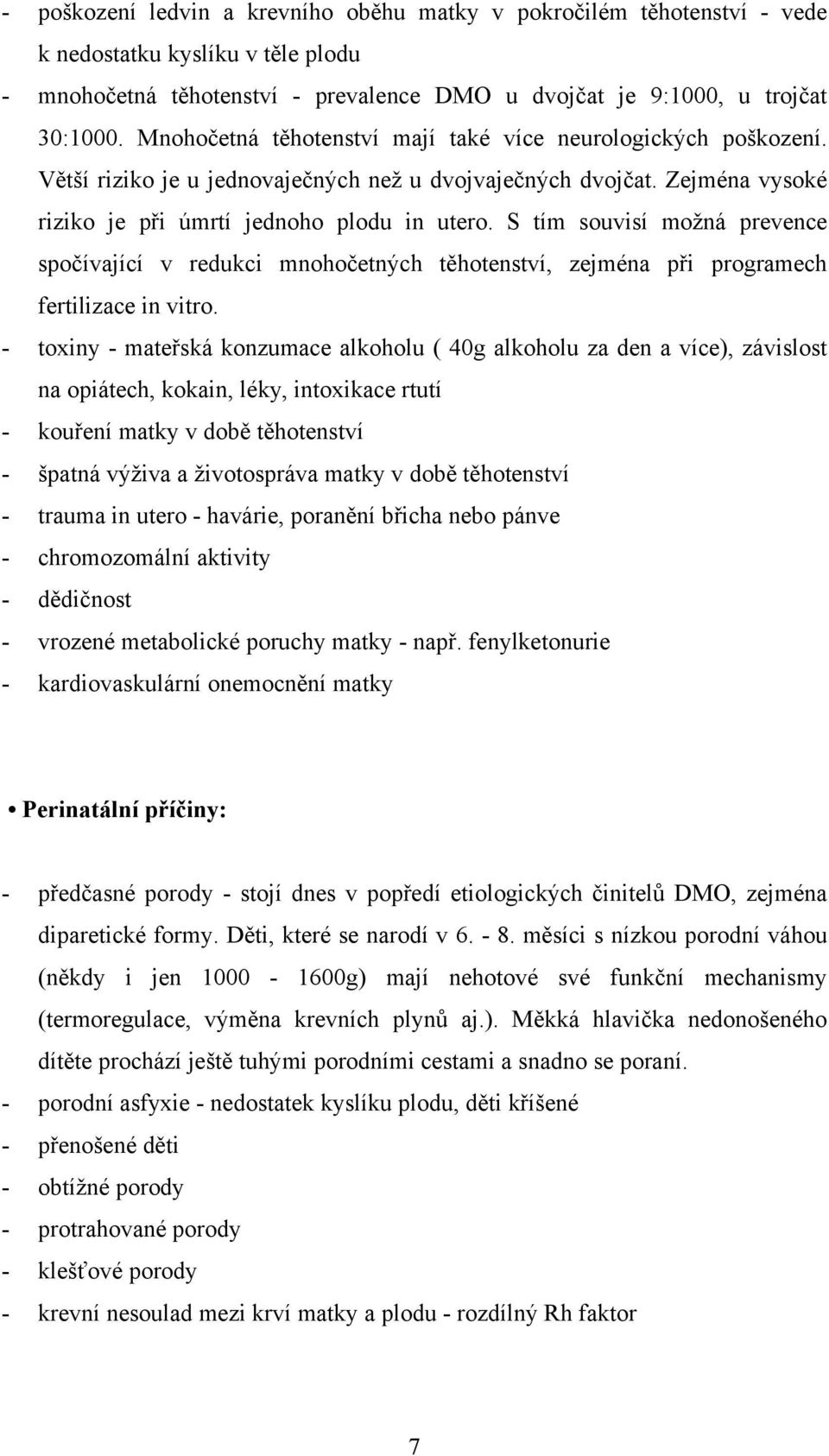 S tím souvisí možná prevence spočívající v redukci mnohočetných těhotenství, zejména při programech fertilizace in vitro.