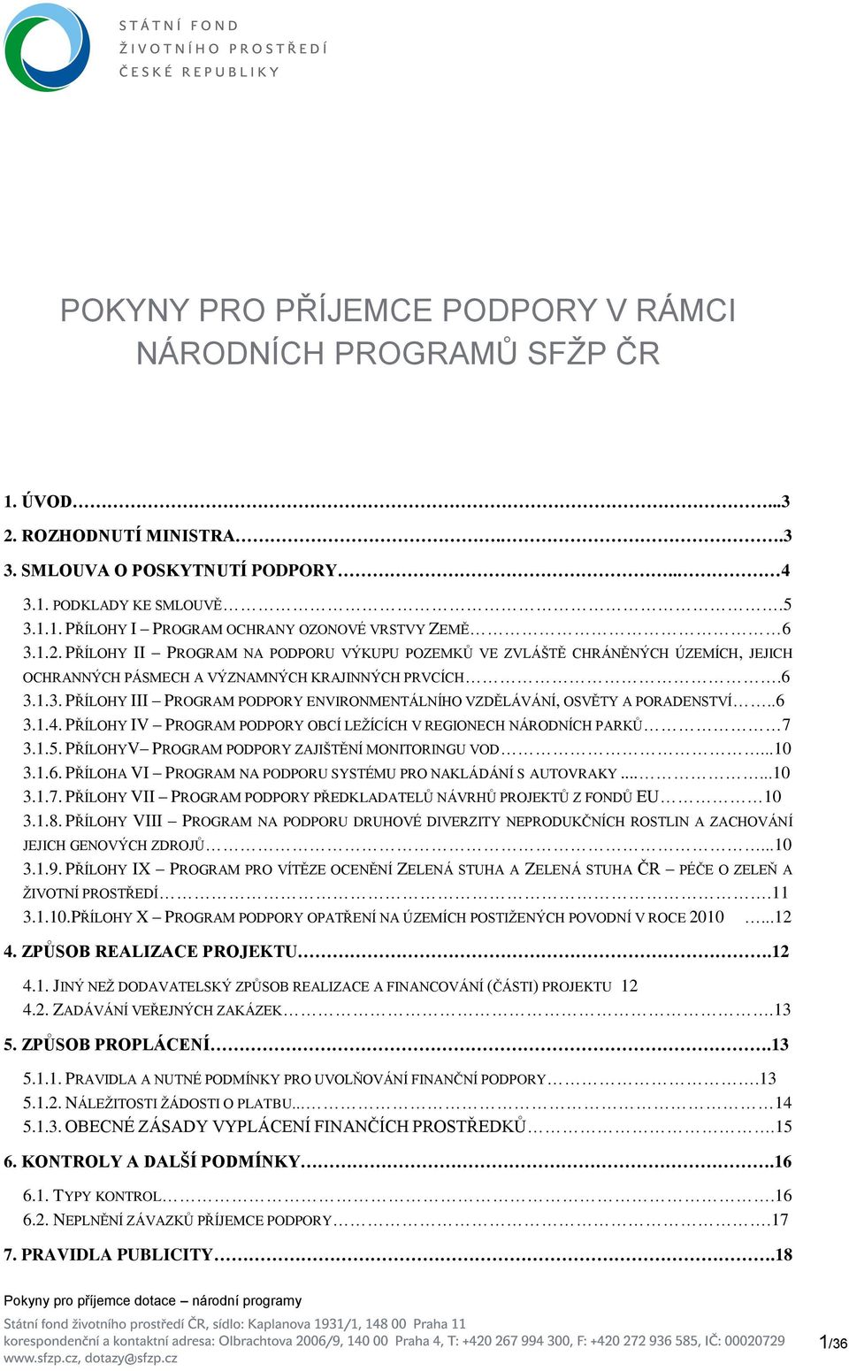 1.3. PŘÍLOHY III PROGRAM PODPORY ENVIRONMENTÁLNÍHO VZDĚLÁVÁNÍ, OSVĚTY A PORADENSTVÍ..6 3.1.4. PŘÍLOHY IV PROGRAM PODPORY OBCÍ LEŽÍCÍCH V REGIONECH NÁRODNÍCH PARKŮ 7 3.1.5.