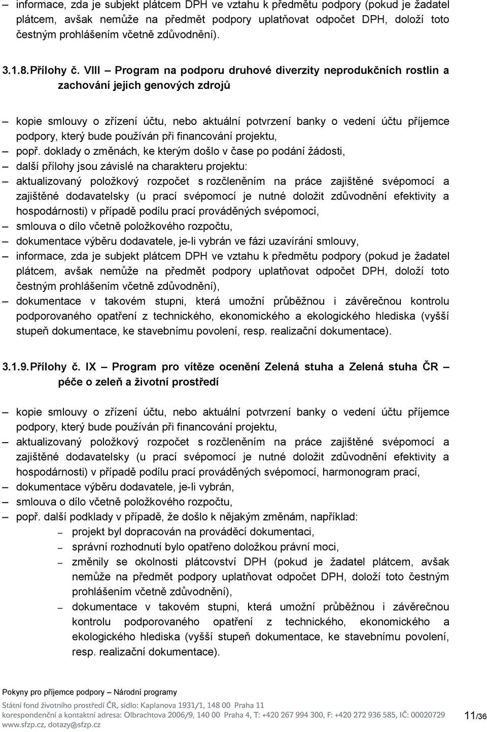 VIII Program na podporu druhové diverzity neprodukčních rostlin a zachování jejich genových zdrojů kopie smlouvy o zřízení účtu, nebo aktuální potvrzení banky o vedení účtu příjemce podpory, který