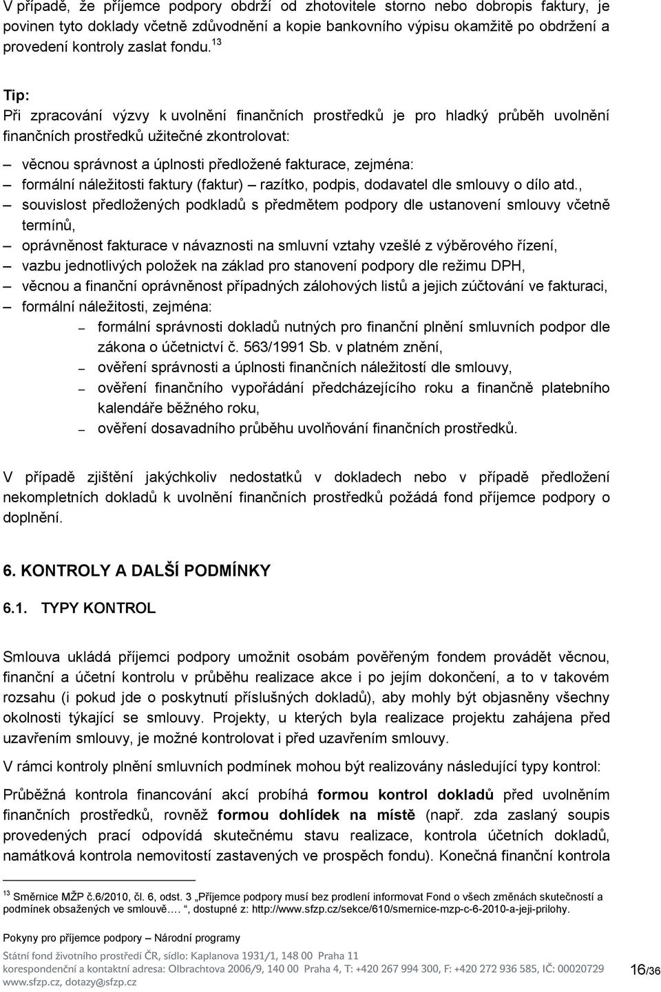 13 Tip: Při zpracování výzvy k uvolnění finančních prostředků je pro hladký průběh uvolnění finančních prostředků užitečné zkontrolovat: věcnou správnost a úplnosti předložené fakturace, zejména: