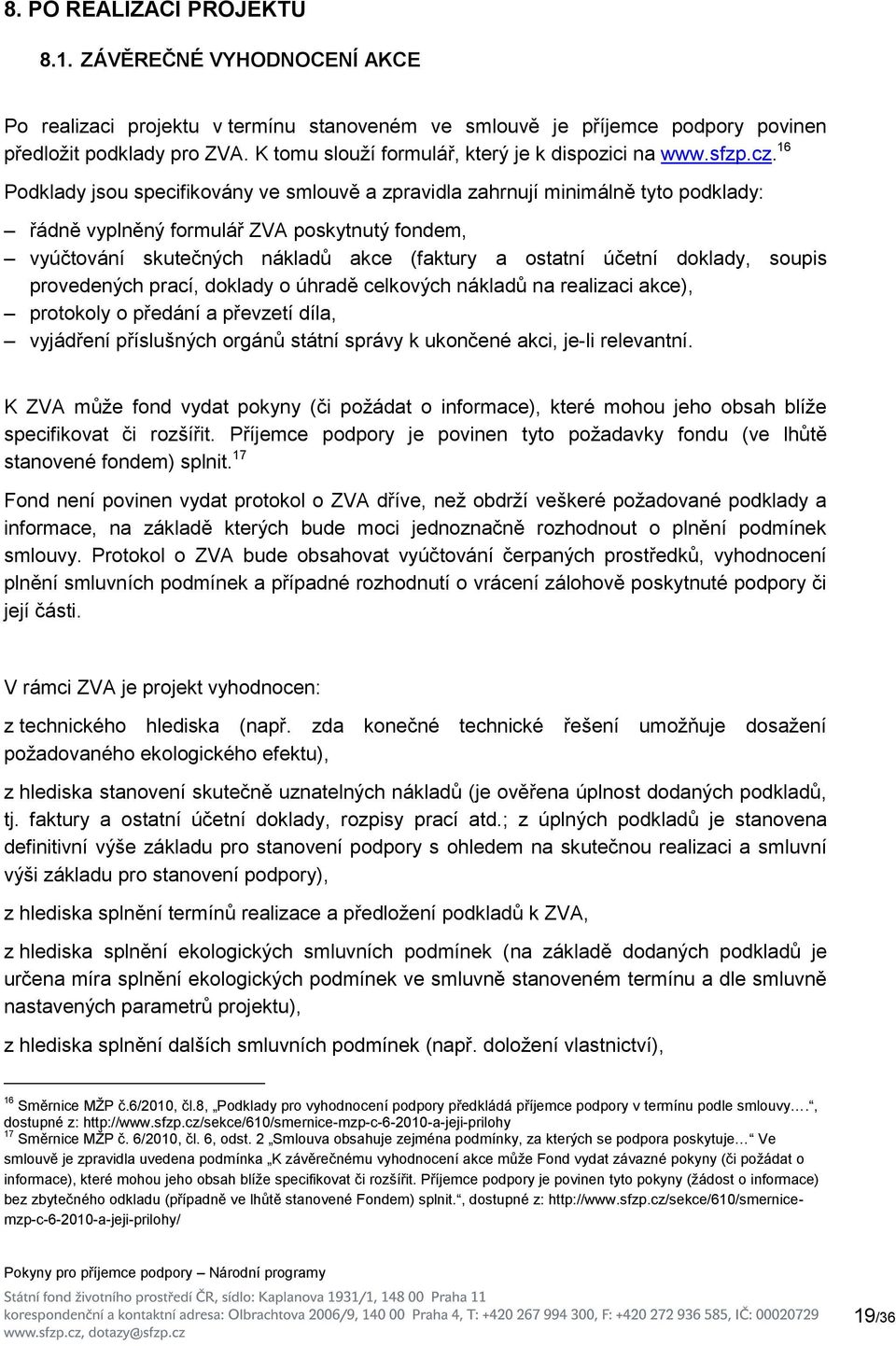 16 Podklady jsou specifikovány ve smlouvě a zpravidla zahrnují minimálně tyto podklady: řádně vyplněný formulář ZVA poskytnutý fondem, vyúčtování skutečných nákladů akce (faktury a ostatní účetní